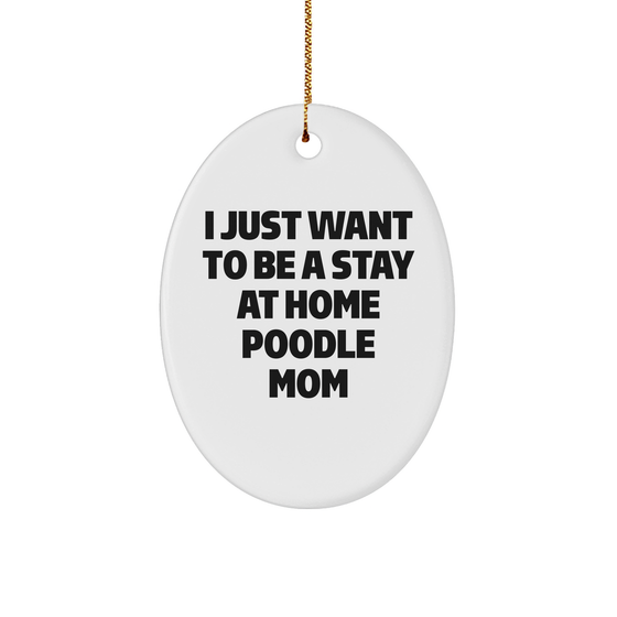 Poodle Dog Mom's I Just Want To Be A Stay At Home Poodle Mom Oval Ornament, Gifts from Friends and Family for Christmas - Image 1