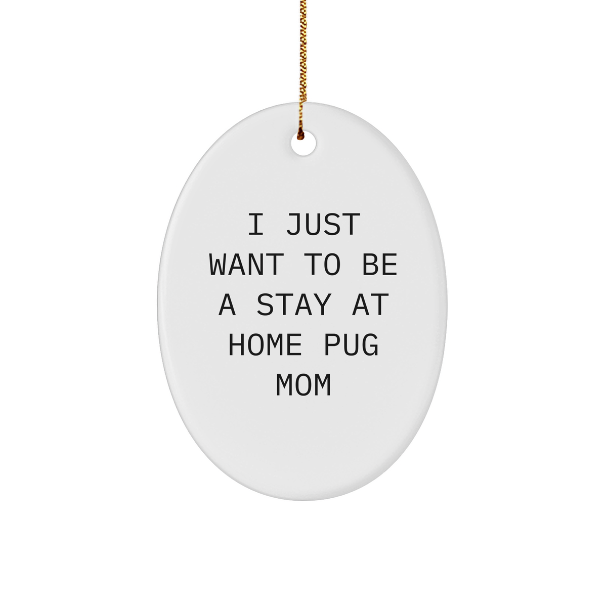 Pug Dog Mom Gifts from Friends for Christmas - &#39;I Just Want To Be A Stay At Home Pug Mom&#39; Oval Ornament - Image 1