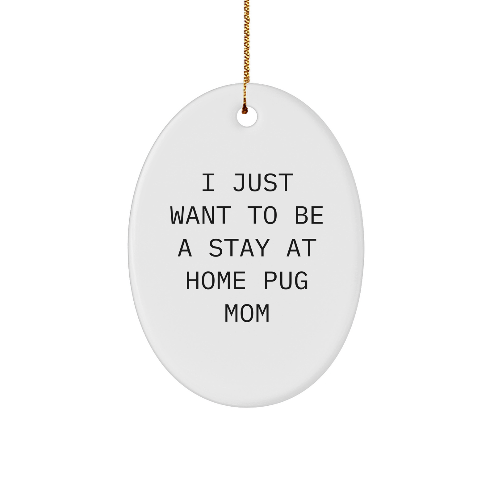 Pug Dog Mom Gifts from Friends for Christmas - 'I Just Want To Be A Stay At Home Pug Mom' Oval Ornament - Image 1