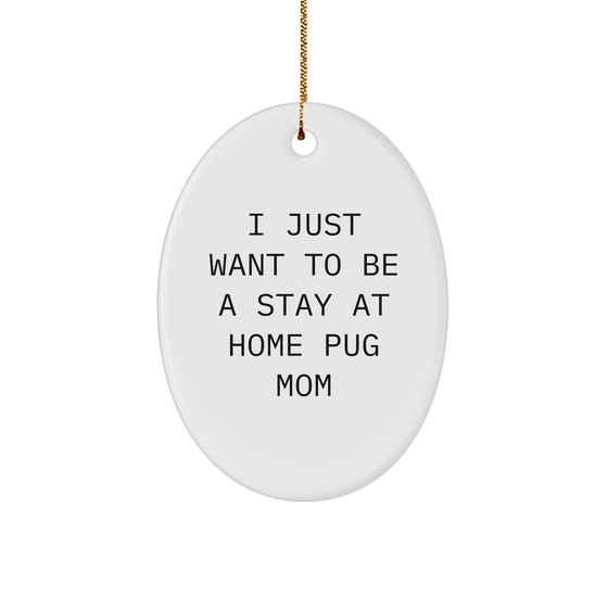 Pug Dog Mom Gifts from Friends for Christmas - 'I Just Want To Be A Stay At Home Pug Mom' Oval Ornament - Image 1
