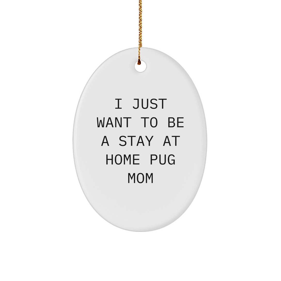Pug Dog Mom Gifts from Friends for Christmas - 'I Just Want To Be A Stay At Home Pug Mom' Oval Ornament - Image 1
