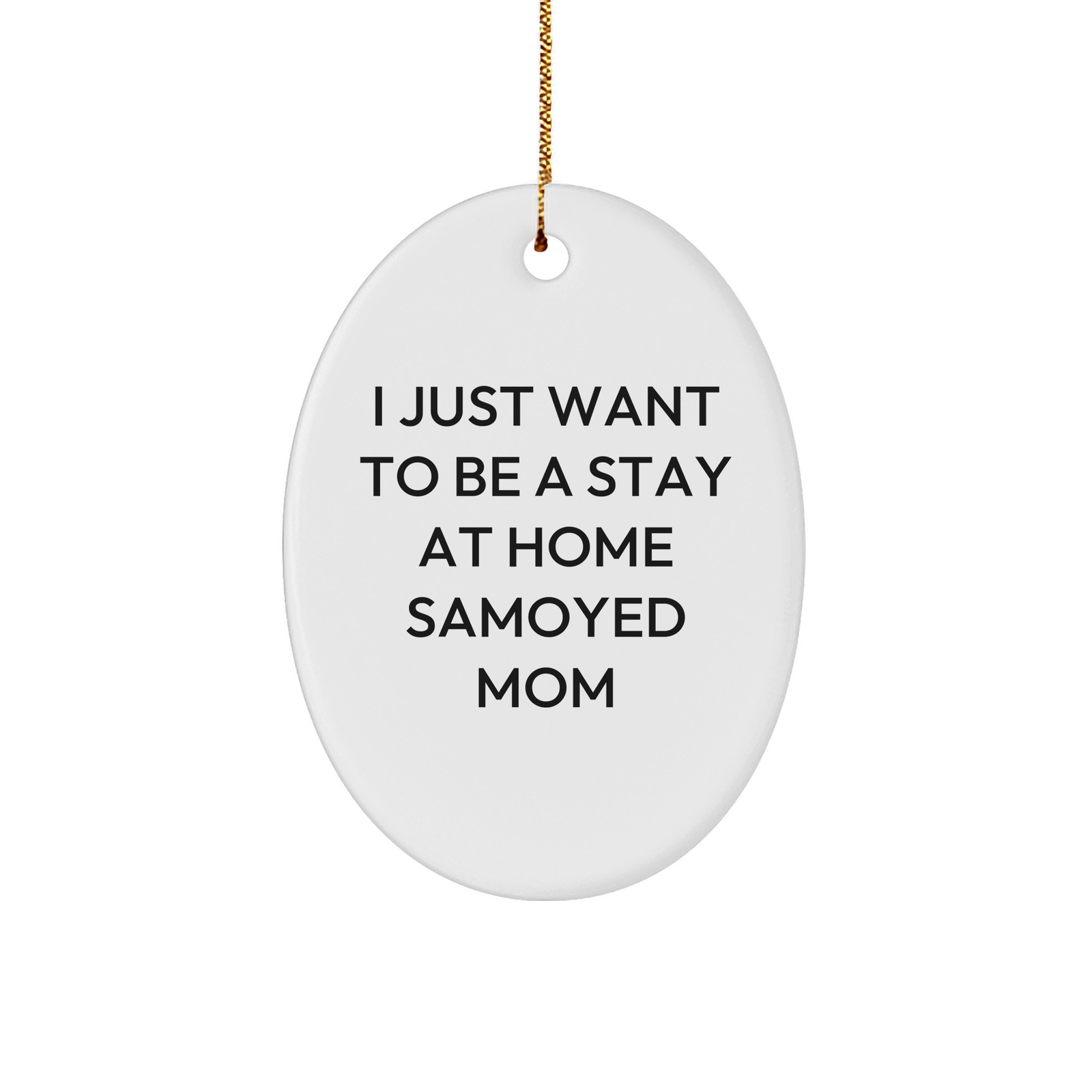 Funny Samoyed Dog Mom Oval Ornament Gifts from Family Friends for Christmas, 'I Just Want To Be A Stay At Home Samoyed Mom' Quote - Image 1