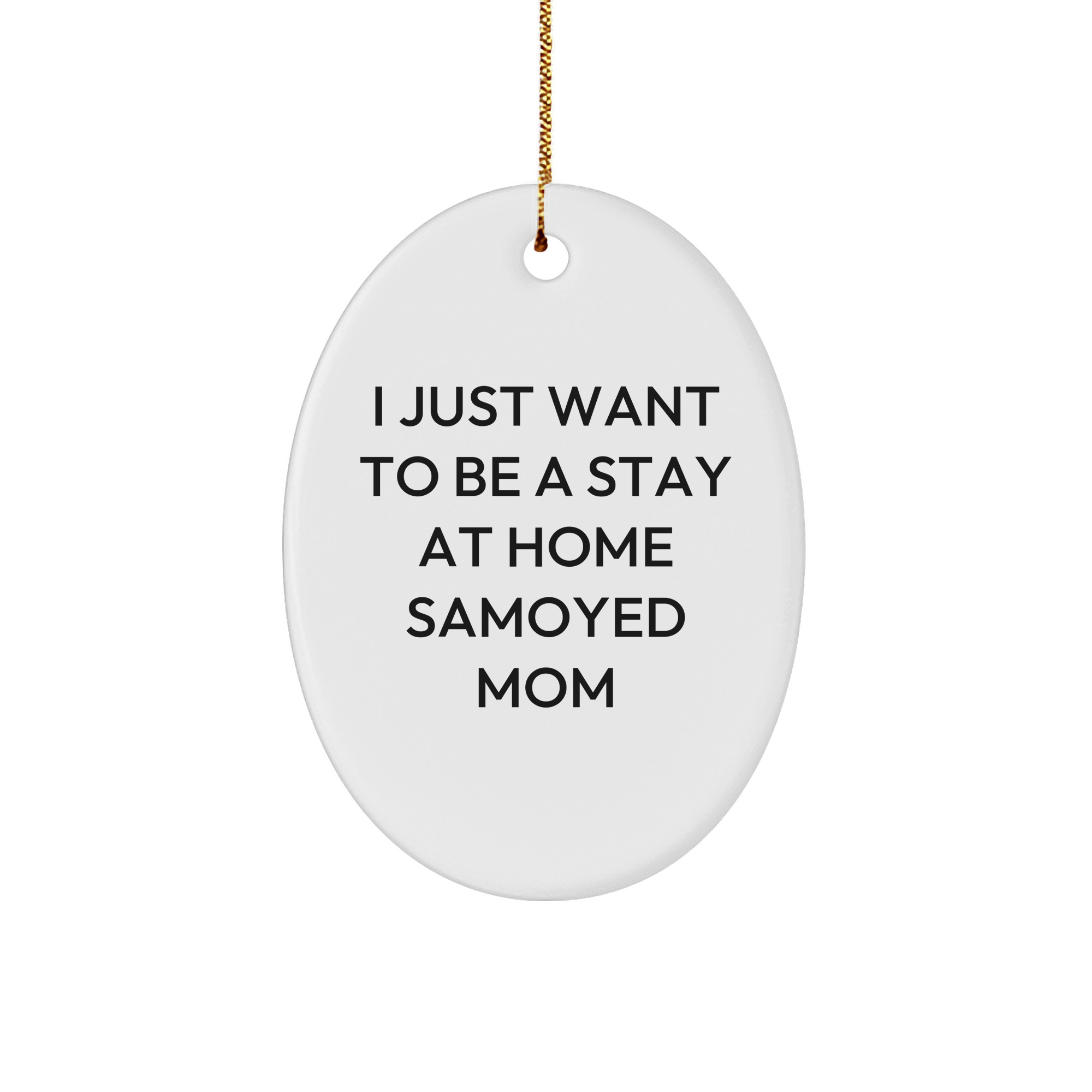 Funny Samoyed Dog Mom Oval Ornament Gifts from Family Friends for Christmas, 'I Just Want To Be A Stay At Home Samoyed Mom' Quote - Image 1