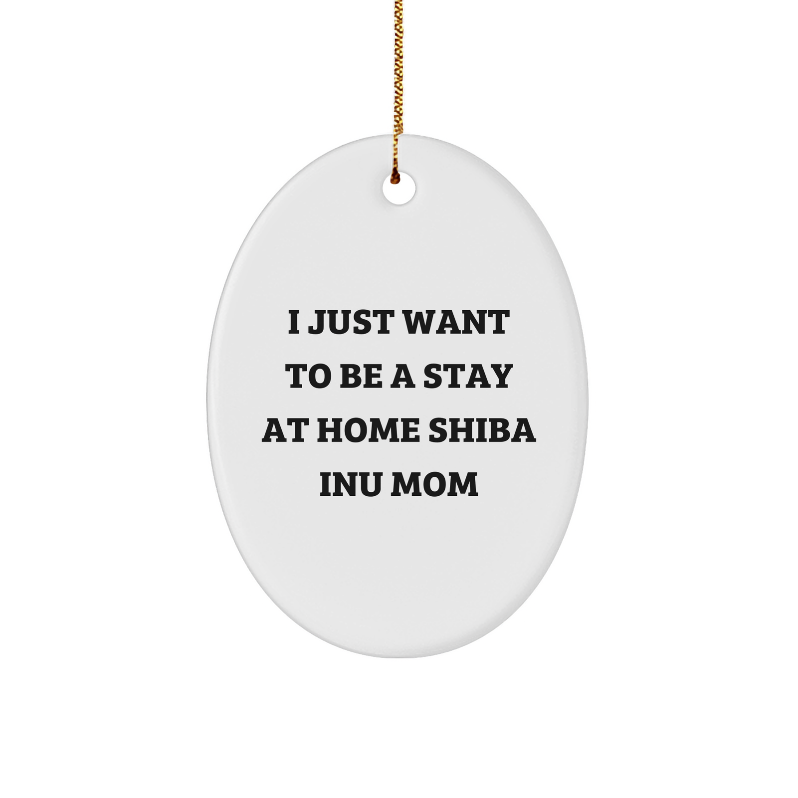 Shiba Inu Dog Mom Oval Ornament, Funny Christmas Unique Gift for Her from Friends, 'I Just Want To Be A Stay At Home Shiba Inu Mom' Quote, Shiba Inu Gifts - Image 1