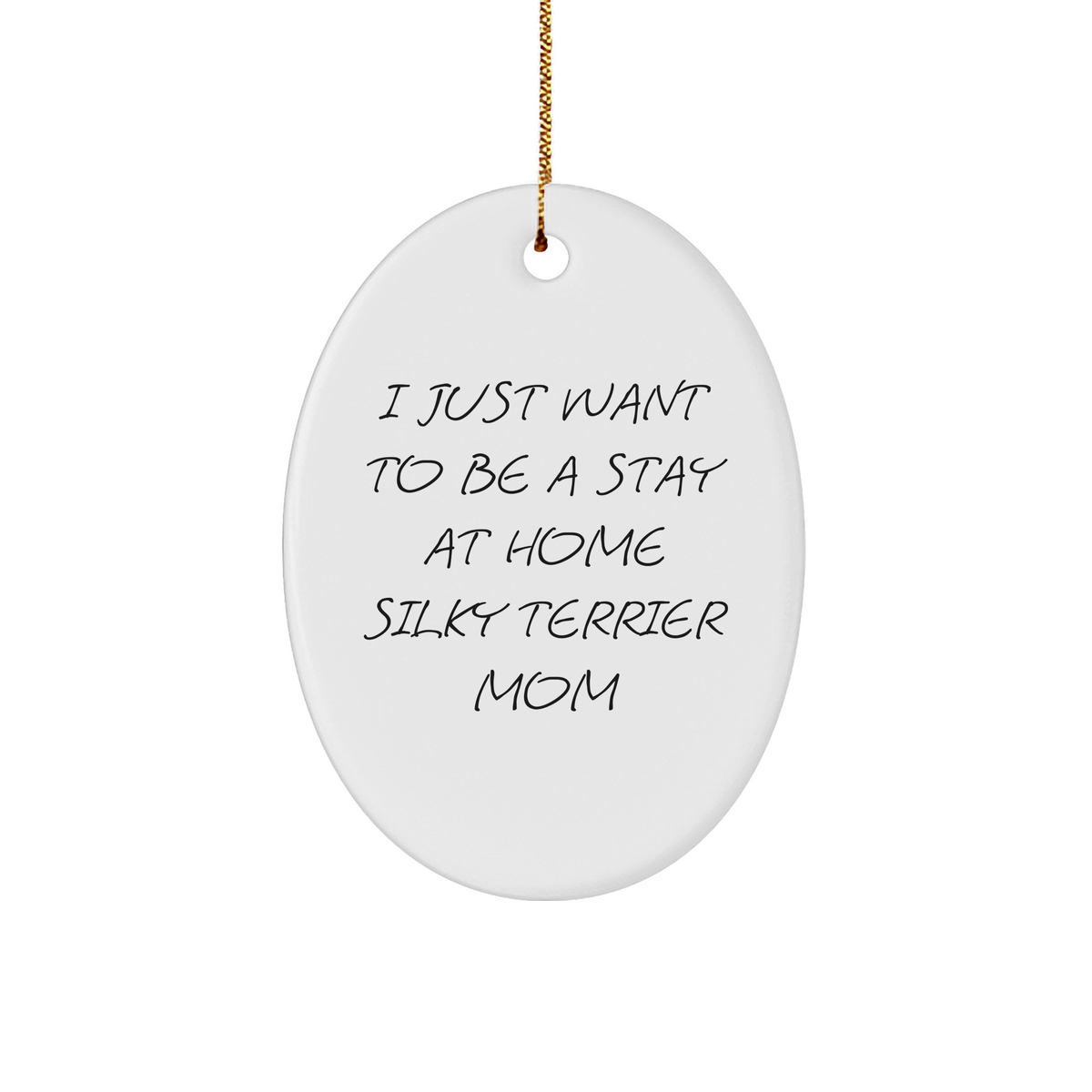 Silky Terrier Dog Mom Gifts from Family - Oval Ornament for Christmas - &#39;I Just Want To Be A Stay At Home Silky Terrier Mom&#39; Quote - Image 1