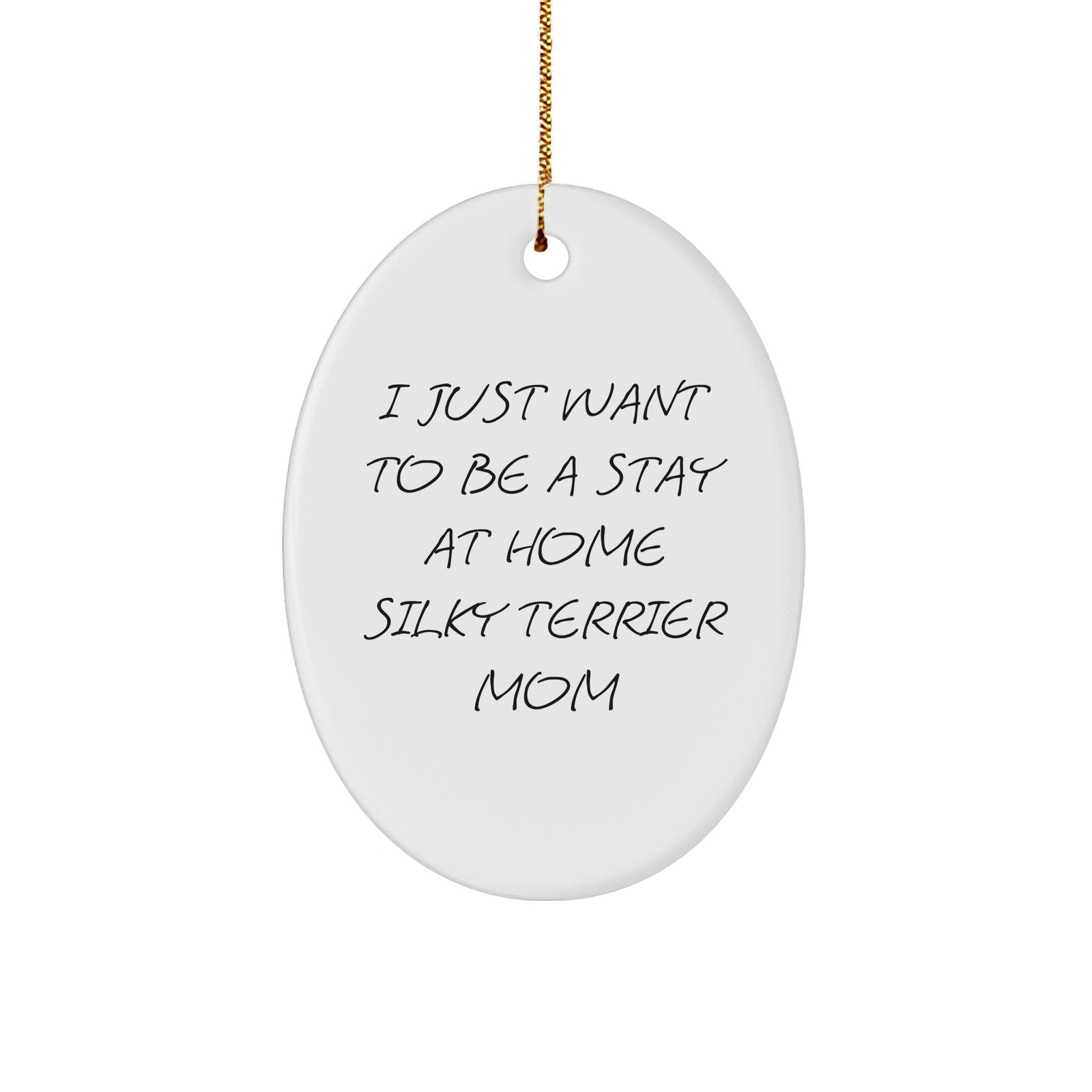 Silky Terrier Dog Mom Gifts from Family - Oval Ornament for Christmas - 'I Just Want To Be A Stay At Home Silky Terrier Mom' Quote - Image 1