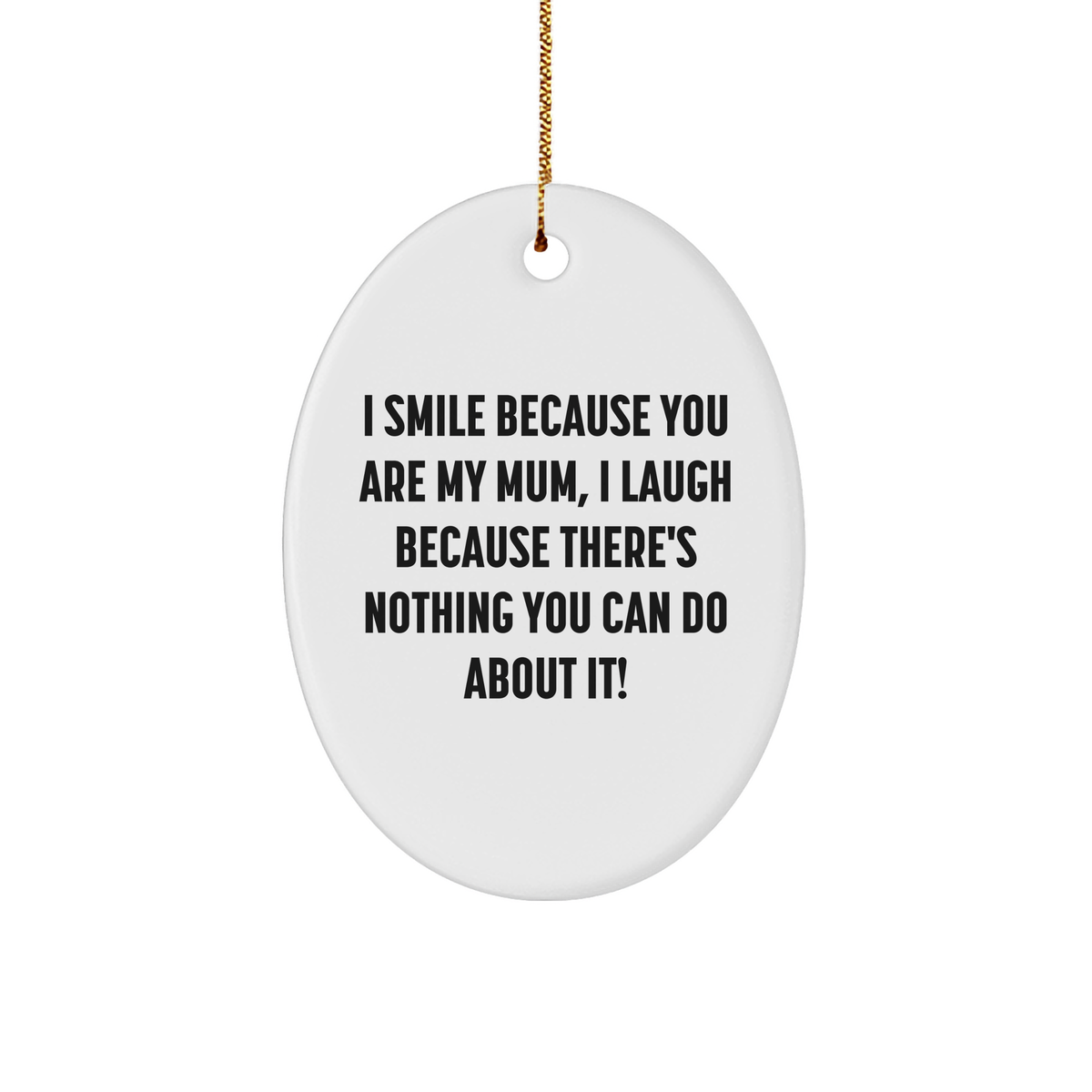 Funny Mum Oval Ornament Gifts from Family - &#39;I Smile Because You Are My Mum, I Laugh Because There&#39;s Nothing You Can Do About It!&#39; for Christmas - Image 1