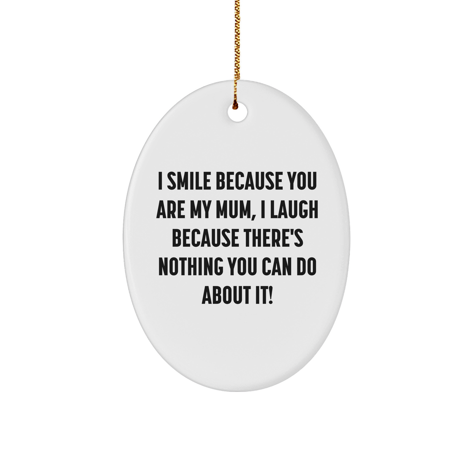 Funny Mum Oval Ornament Gifts from Family - 'I Smile Because You Are My Mum, I Laugh Because There's Nothing You Can Do About It!' for Christmas - Image 1