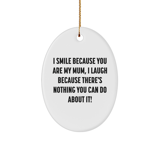 Funny Mum Oval Ornament Gifts from Family - 'I Smile Because You Are My Mum, I Laugh Because There's Nothing You Can Do About It!' for Christmas - Image 1