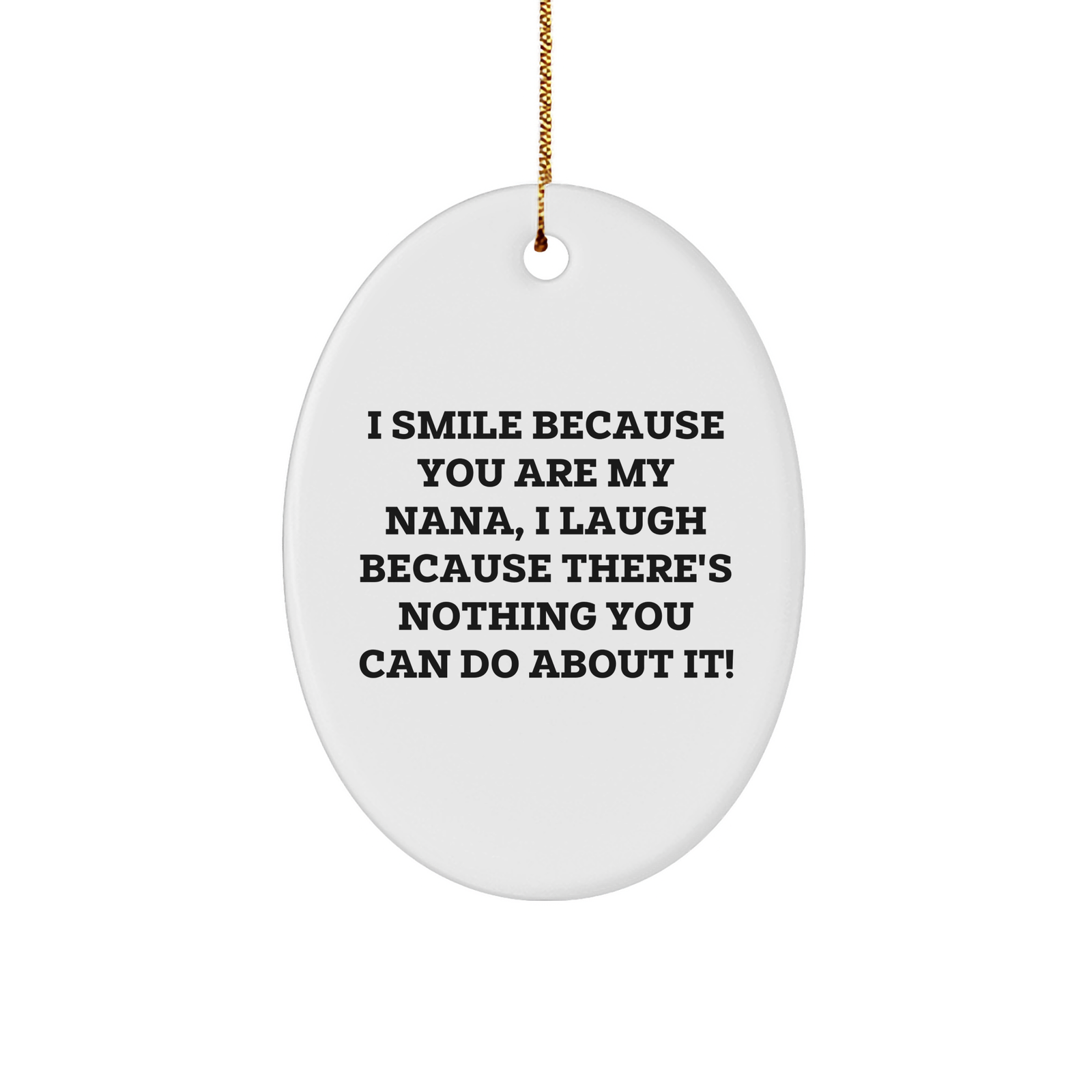 Funny Nana Gifts from Family - I Smile Because You Are My Nana, I Laugh Because There's Nothing You Can Do About It! Oval Ornament for Christmas - Image 1