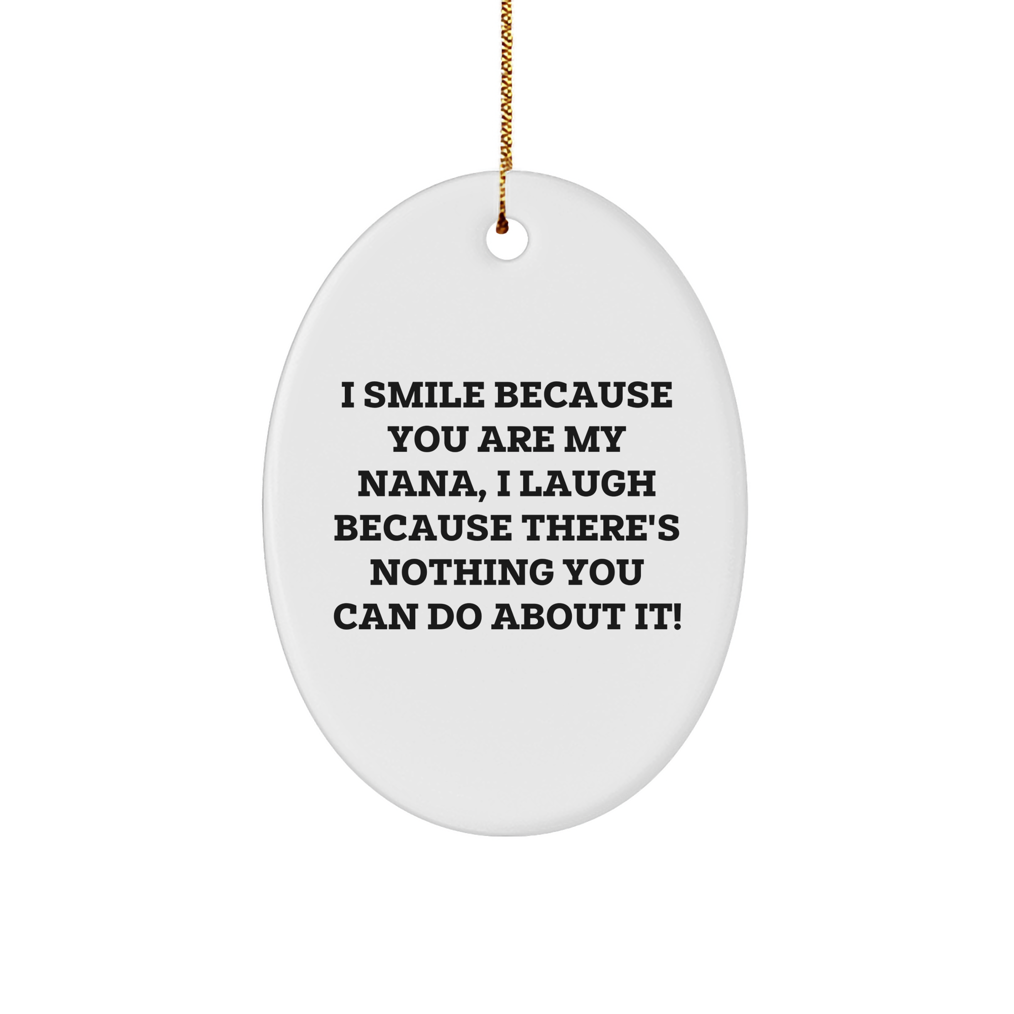 Funny Nana Gifts from Family - I Smile Because You Are My Nana, I Laugh Because There's Nothing You Can Do About It! Oval Ornament for Christmas - Image 1