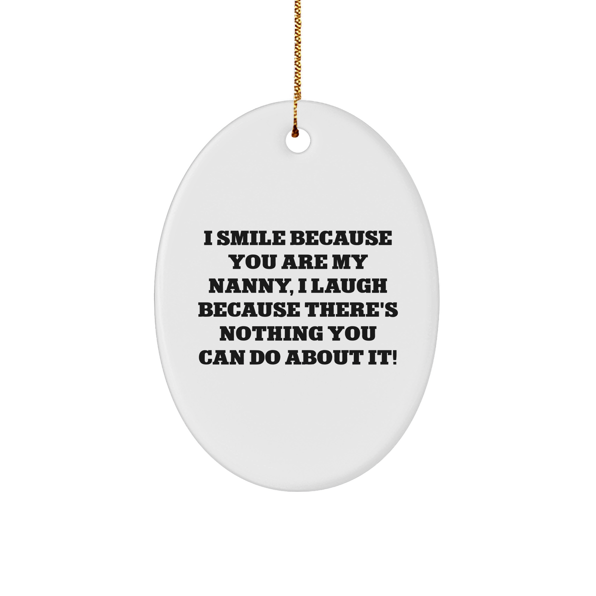 Funny Nanny Gifts from Friends - 'I Smile Because You Are My Nanny, I Laugh Because There's Nothing You Can Do About It!' Oval Ornament for Nanny, Christmas Unique Gifts for Family - Image 1