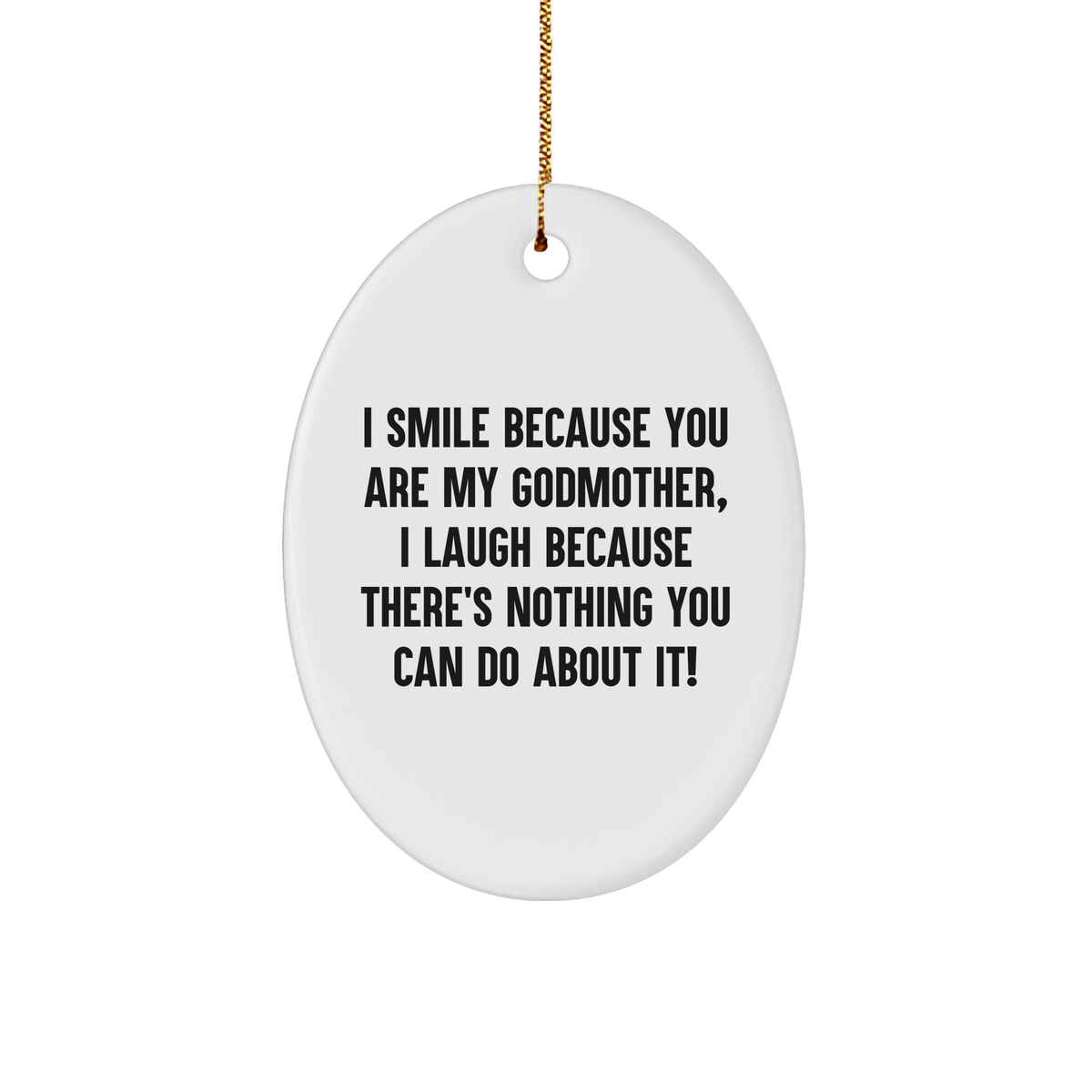 Godmother Gifts from Family - Funny Oval Ornament for Christmas, I Smile Because You Are My Godmother, I Laugh Because There&#39;s Nothing You Can Do About It!, Gifts for Her - Image 1