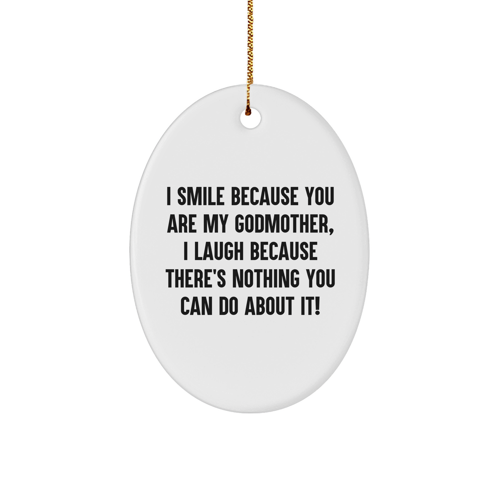 Godmother Gifts from Family - Funny Oval Ornament for Christmas, I Smile Because You Are My Godmother, I Laugh Because There's Nothing You Can Do About It!, Gifts for Her - Image 1