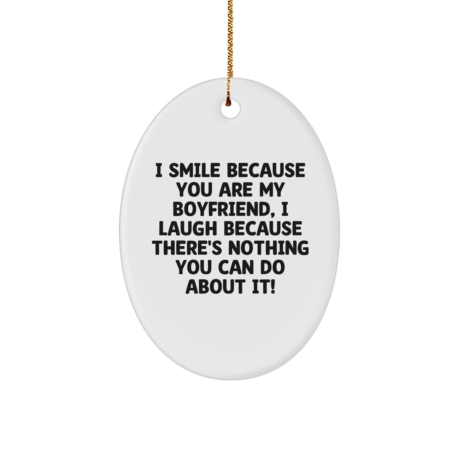 Funny Sweetheart Gifts - I Smile Because You Are My Sweetheart, I Laugh Because There's Nothing You Can Do About It! Oval Ornament, Gift from Friends, for Sweetheart, Christmas Unique Gifts - Image 1