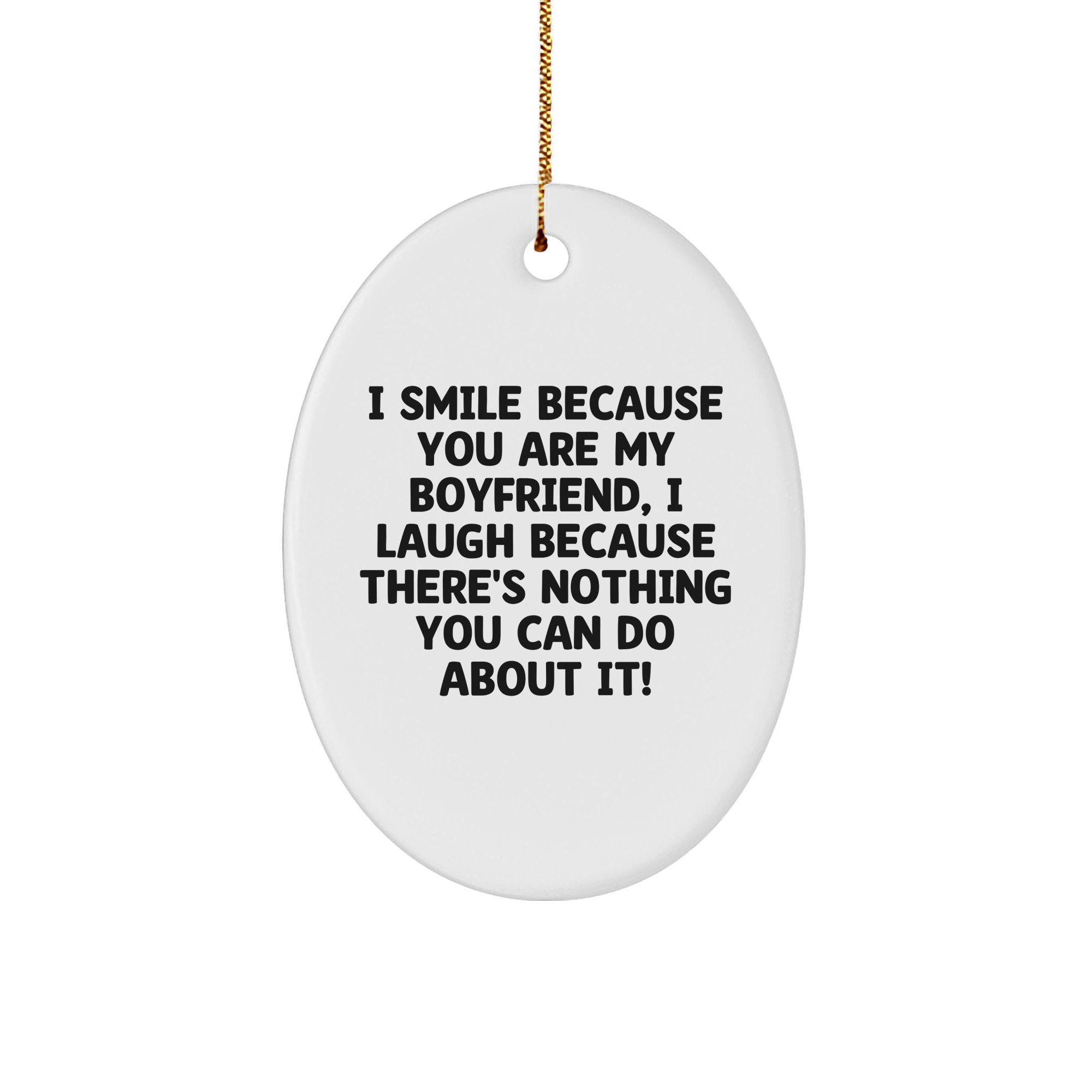 Funny Sweetheart Gifts - I Smile Because You Are My Sweetheart, I Laugh Because There's Nothing You Can Do About It! Oval Ornament, Gift from Friends, for Sweetheart, Christmas Unique Gifts - Image 1