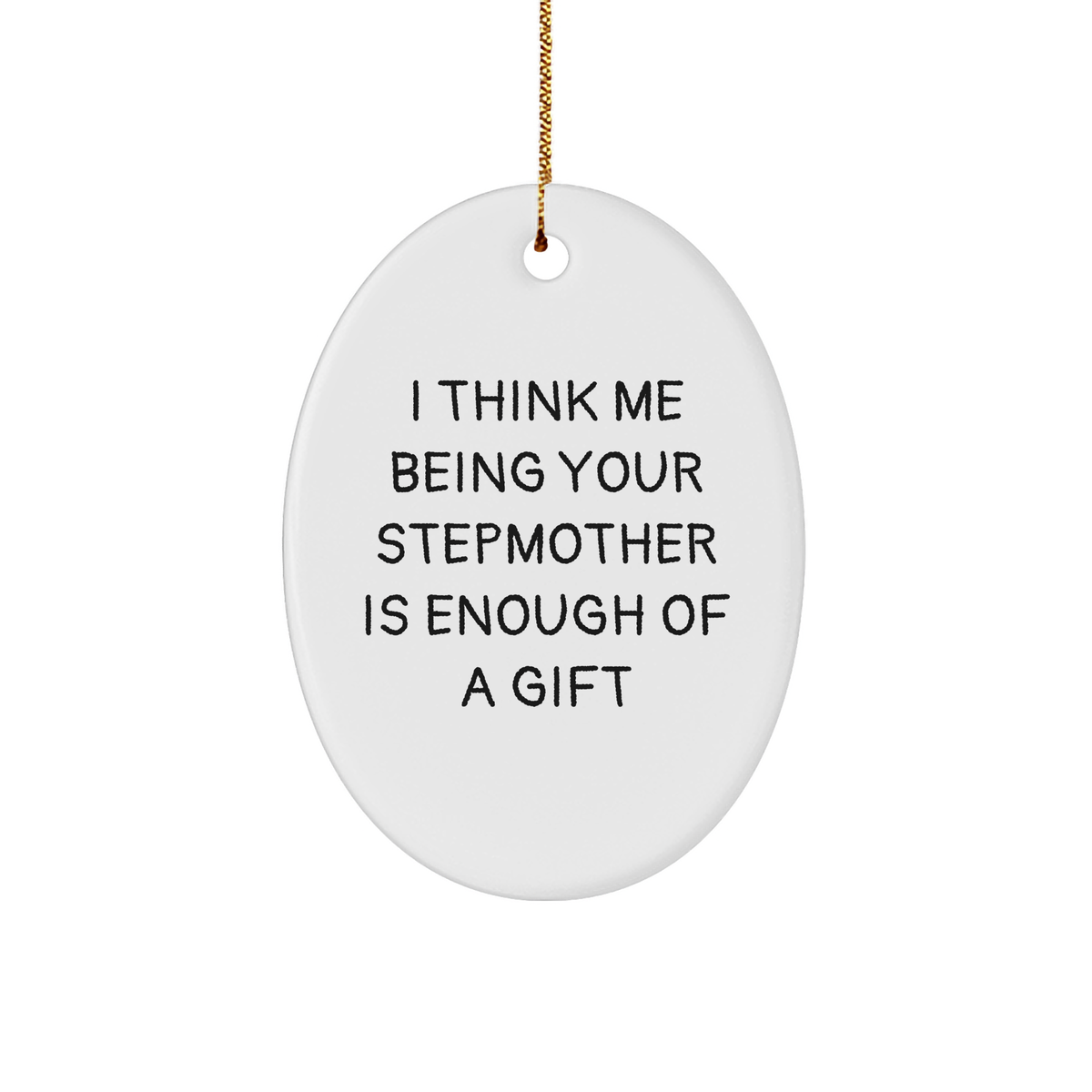 Funny Stepmother Gift, I Think Me Being Your Stepmother Is Enough Of A Gift, Oval Ornament for Christmas - Image 1