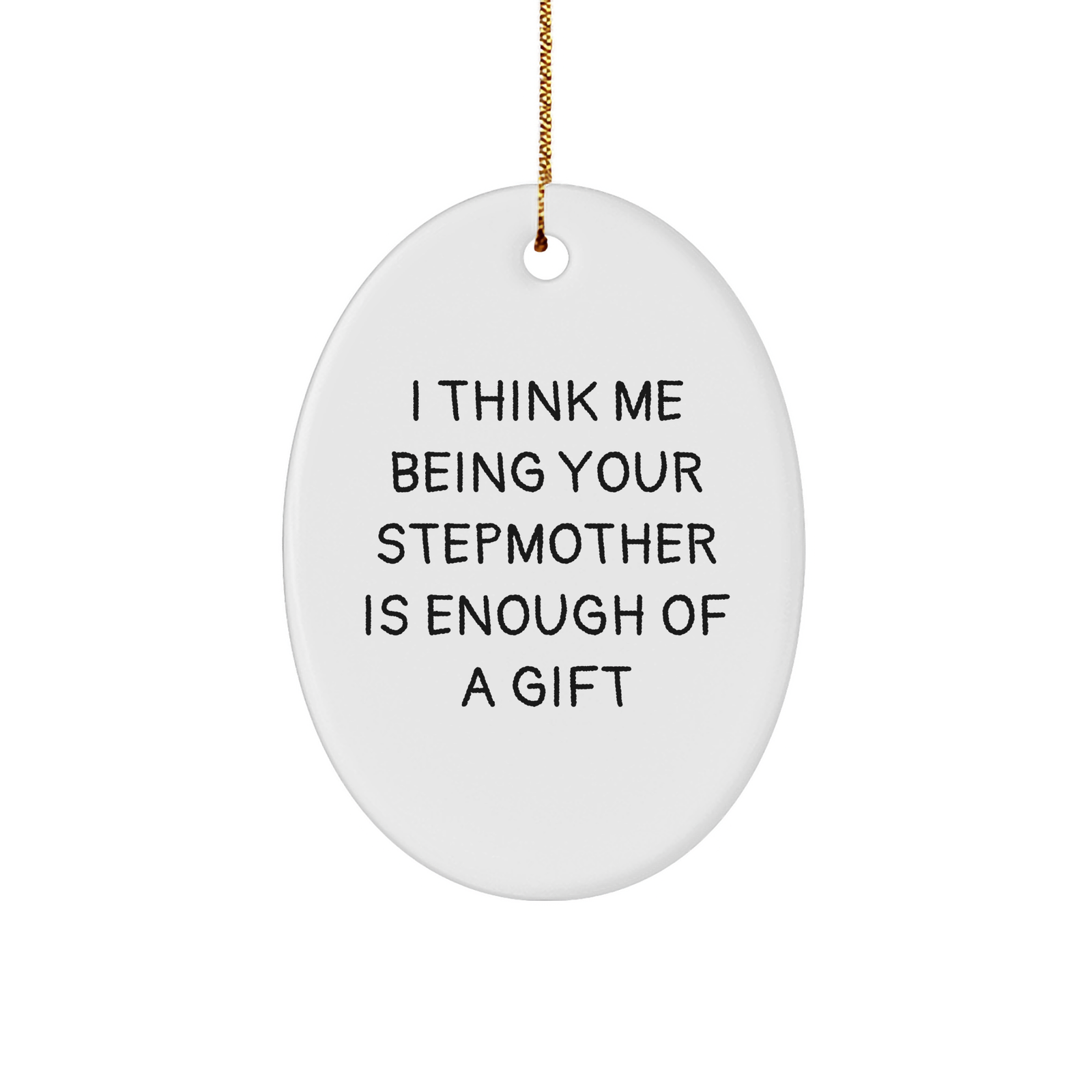 Funny Stepmother Gift, I Think Me Being Your Stepmother Is Enough Of A Gift, Oval Ornament for Christmas - Image 1