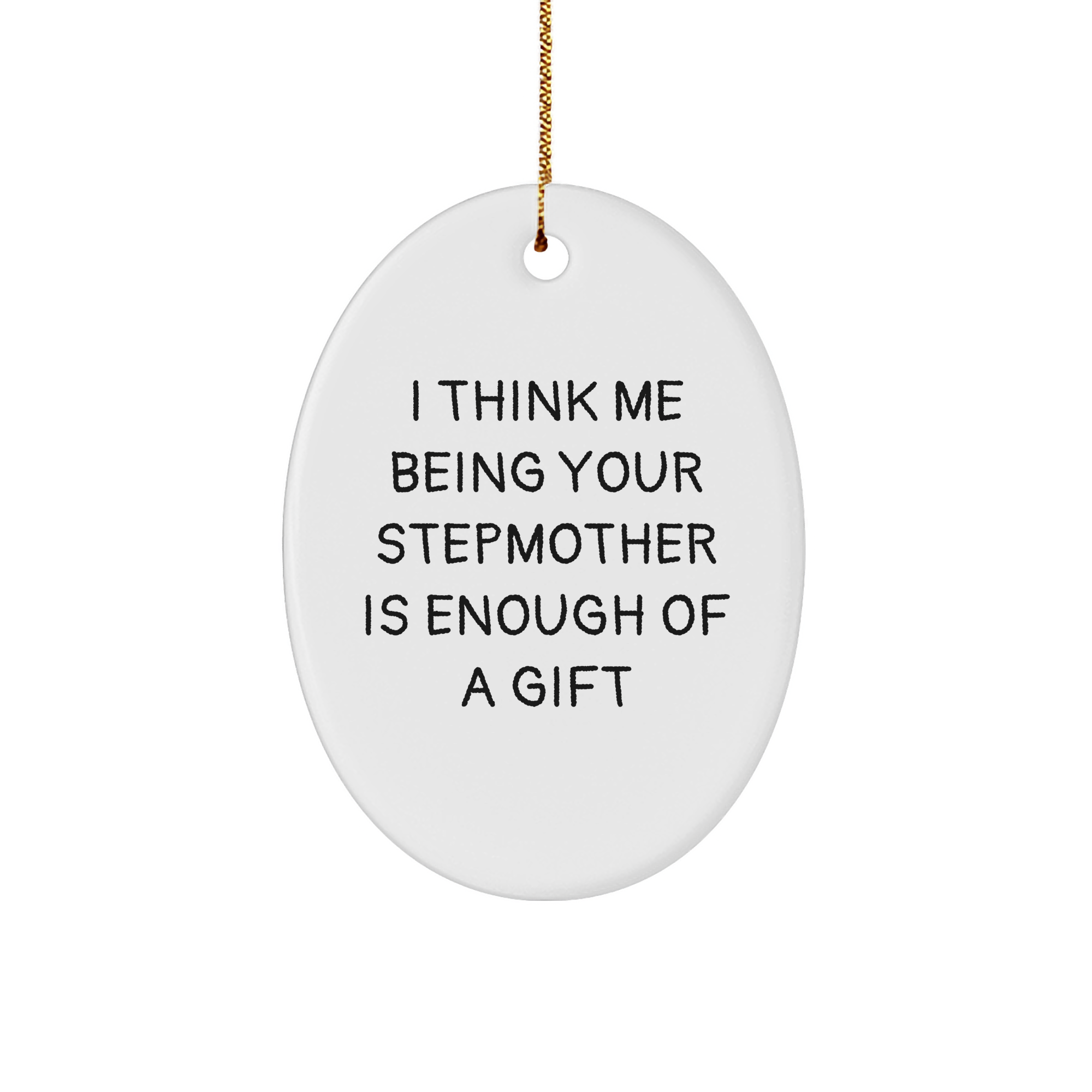 Funny Stepmother Gift, I Think Me Being Your Stepmother Is Enough Of A Gift, Oval Ornament for Christmas - Image 1