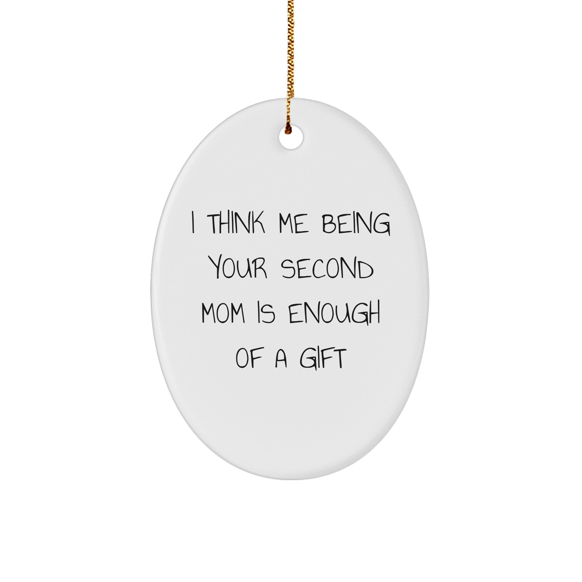 Second Mom Gifts, Christmas Unique Gifts from Friends to Second Mom, &#39;I Think Me Being Your Second Mom Is Enough Of A Gift&#39; Oval Ornament - Image 1