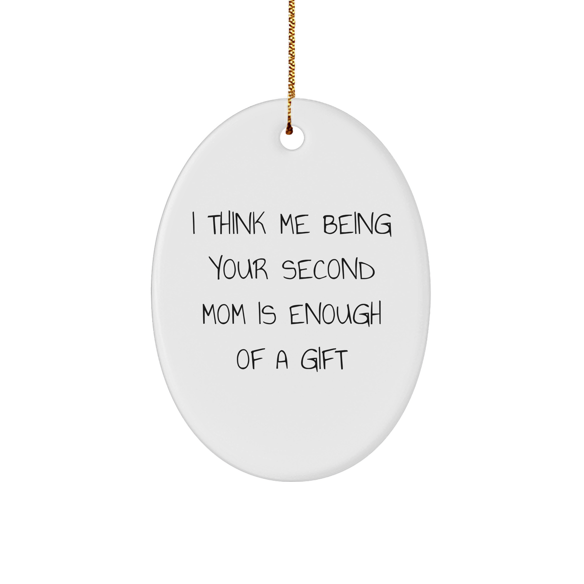 Second Mom Gifts, Christmas Unique Gifts from Friends to Second Mom, 'I Think Me Being Your Second Mom Is Enough Of A Gift' Oval Ornament - Image 1