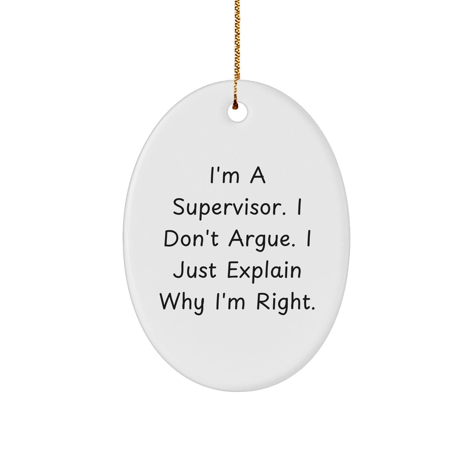 Gifts from Men to Supervisor Oval Ornament for Christmas 'I'm A Supervisor. I Don't Argue. I Just Explain Why I'm Right.' Funny White Oval Ornament - Image 1