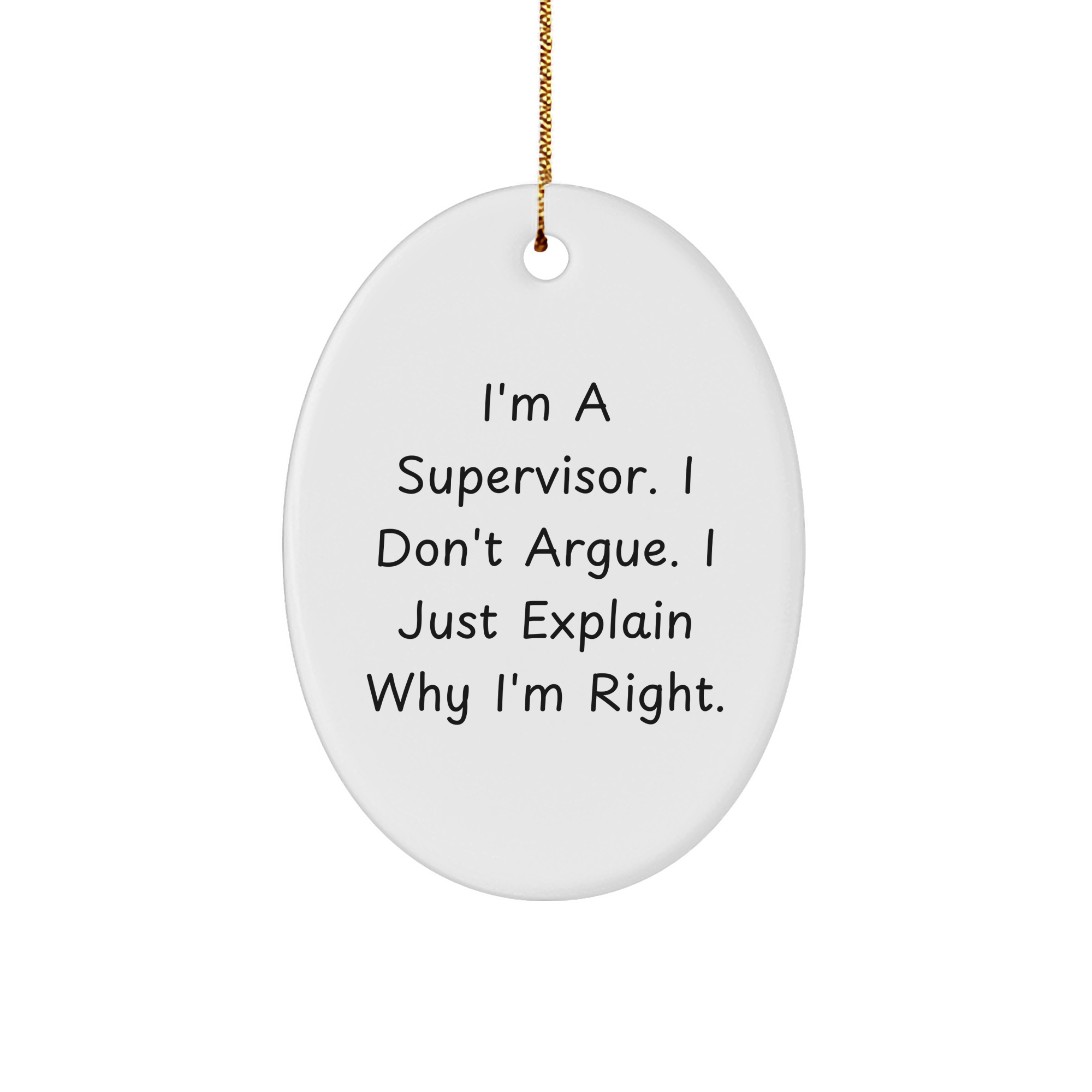 Gifts from Men to Supervisor Oval Ornament for Christmas 'I'm A Supervisor. I Don't Argue. I Just Explain Why I'm Right.' Funny White Oval Ornament - Image 1