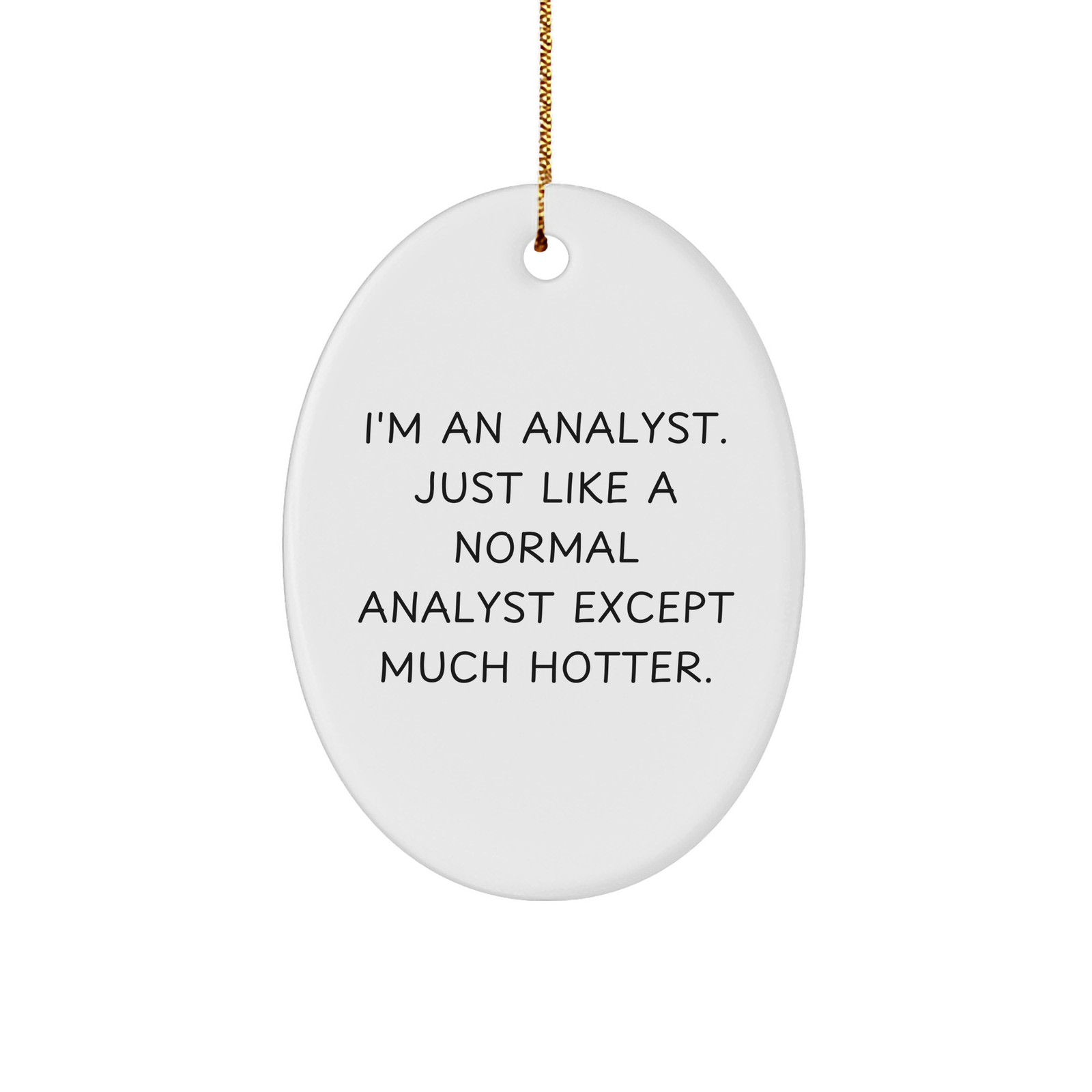 Funny Analyst Gifts from Friends for Christmas - I'm An Analyst. Just Like A Normal Analyst Except Much Hotter. Oval Ornament - Image 1