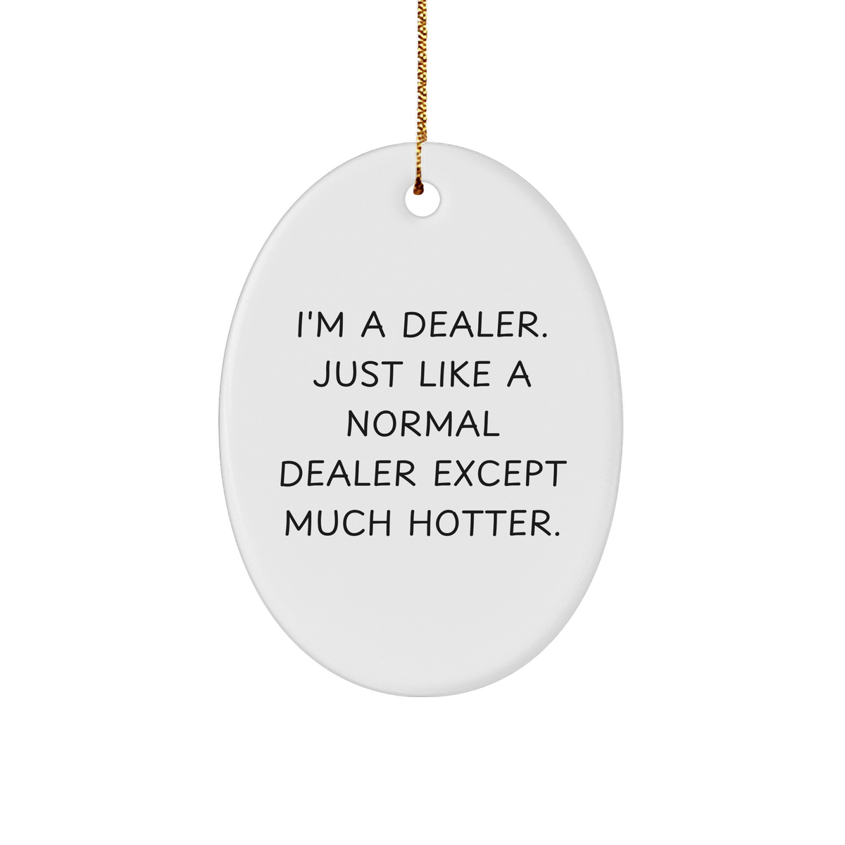 Funny Dealer Gifts: I&#39;m A Dealer. Just Like A Normal Dealer Except Much Hotter. Oval Ornament for Christmas - Image 1