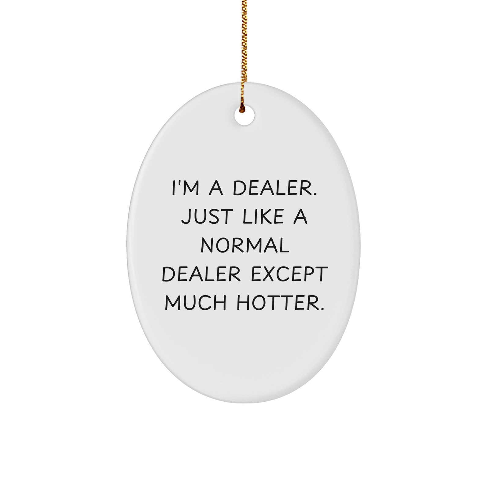 Funny Dealer Gifts: I'm A Dealer. Just Like A Normal Dealer Except Much Hotter. Oval Ornament for Christmas - Image 1