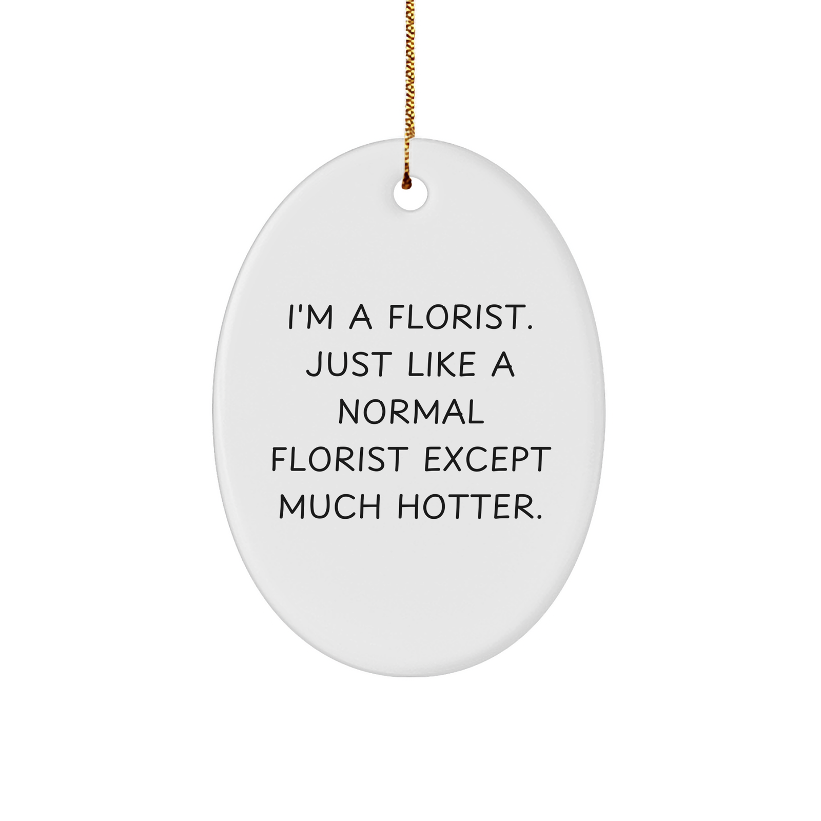 Florist Gifts from Friends for Women - Funny Quotes Oval Ornament, I'm A Florist. Just Like A Normal Florist Except Much Hotter., Christmas Decor - Image 1