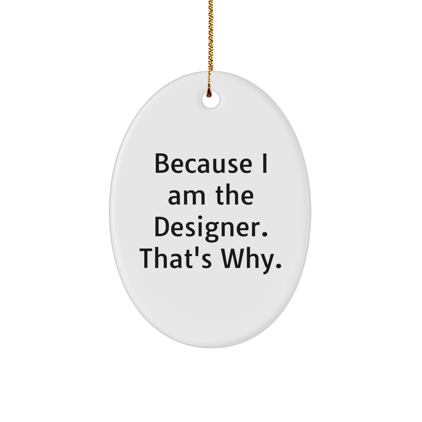 Designer Oval Ornament with Funny Quote Because I Am The Designer. That's Why. - Christmas Unique Gift for Designer Friends and Family - Image 1
