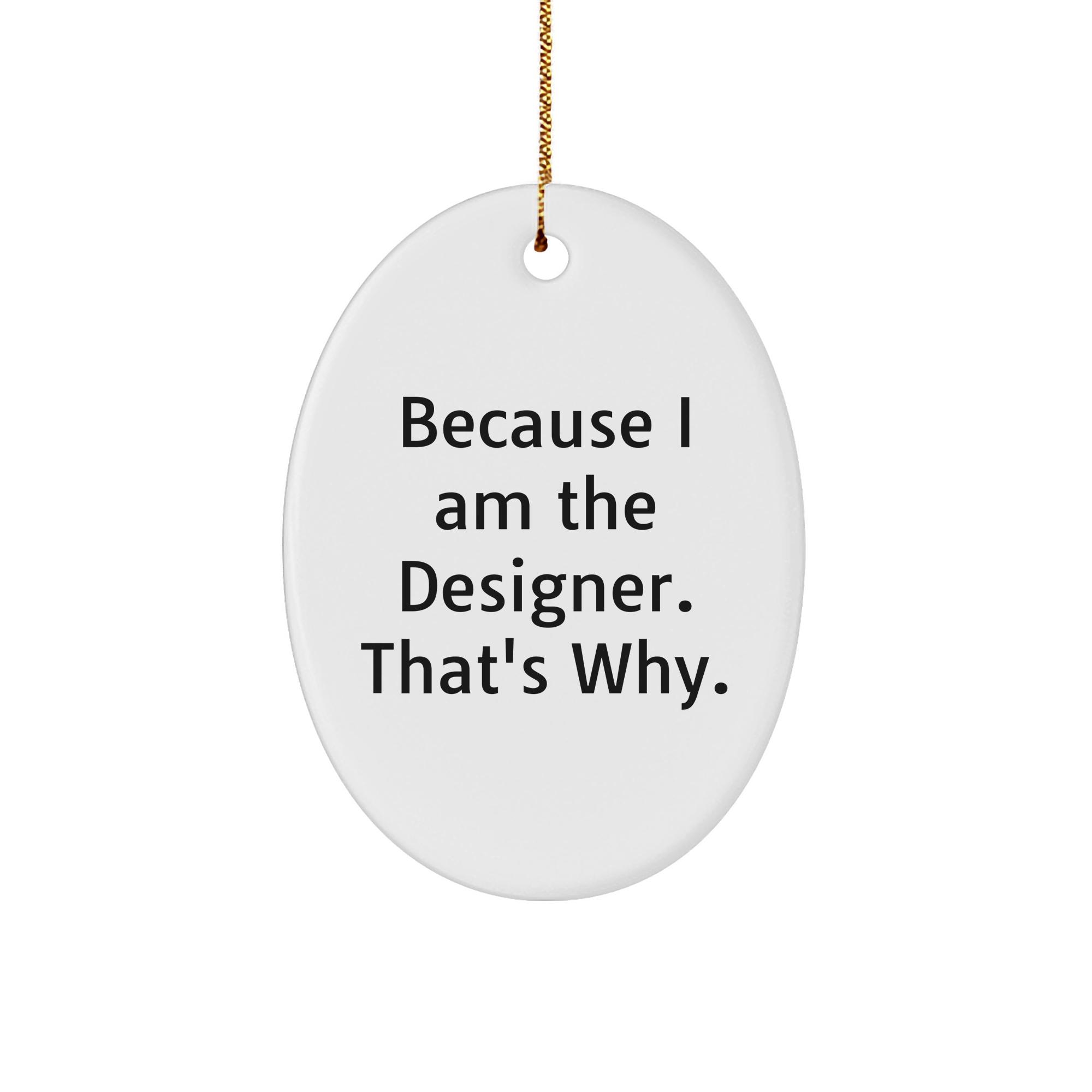 Designer Oval Ornament with Funny Quote Because I Am The Designer. That's Why. - Christmas Unique Gift for Designer Friends and Family - Image 1