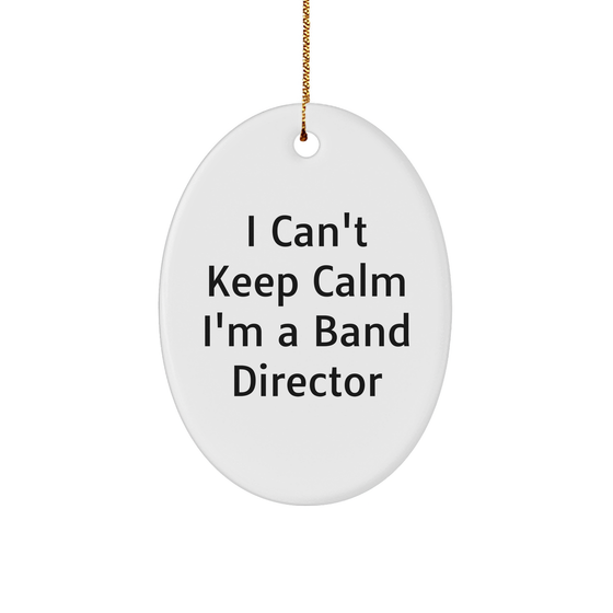 Funny Band Director Gifts - 'I Can't Keep Calm I'm A Band Director' Oval Ornament, Perfect for Christmas Unique Gifts from Friends to Band Directors - Image 1