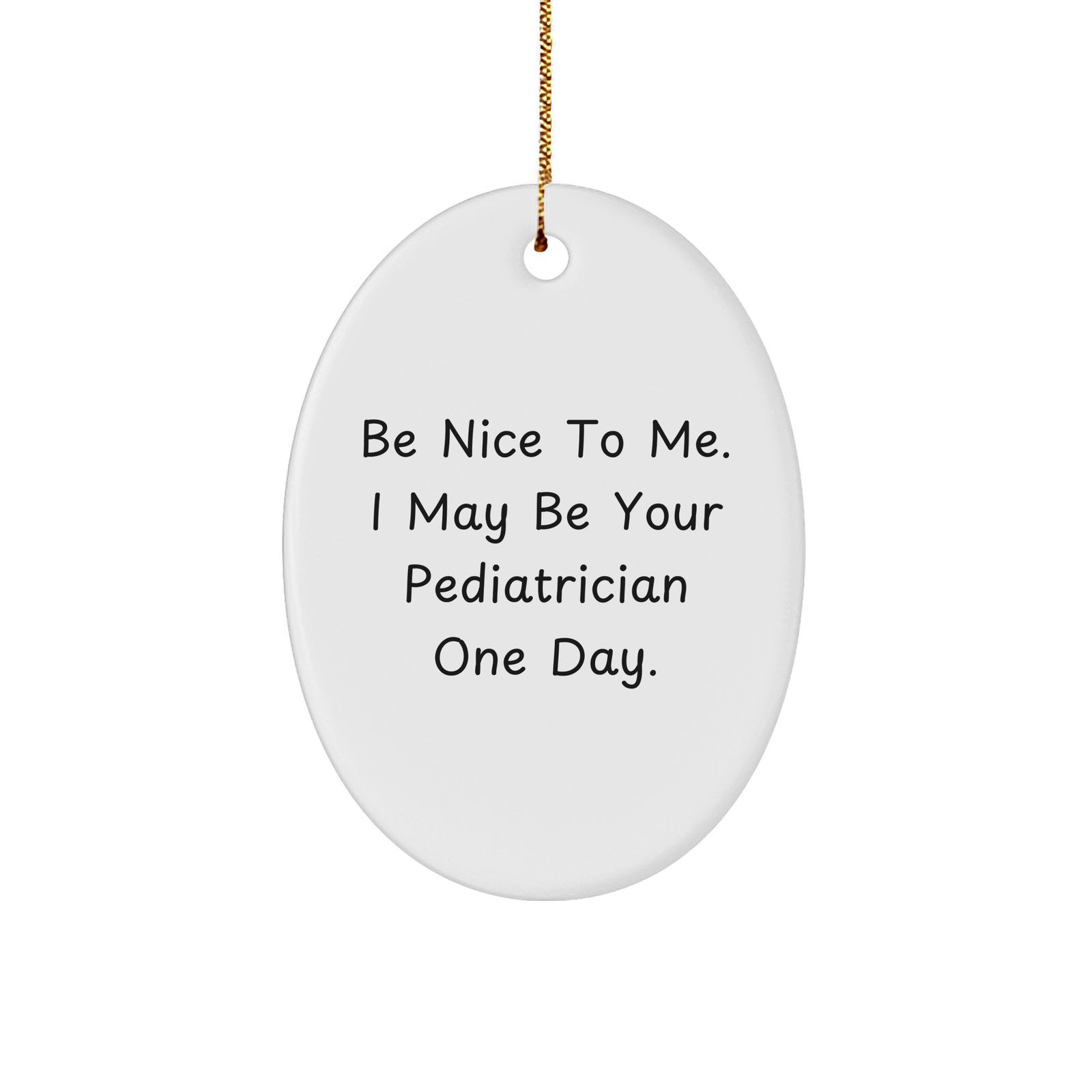 Funny Pediatrician Gifts from Men - Be Nice To Me. I May Be Your Pediatrician One Day. Oval Ornament for Christmas - Image 1
