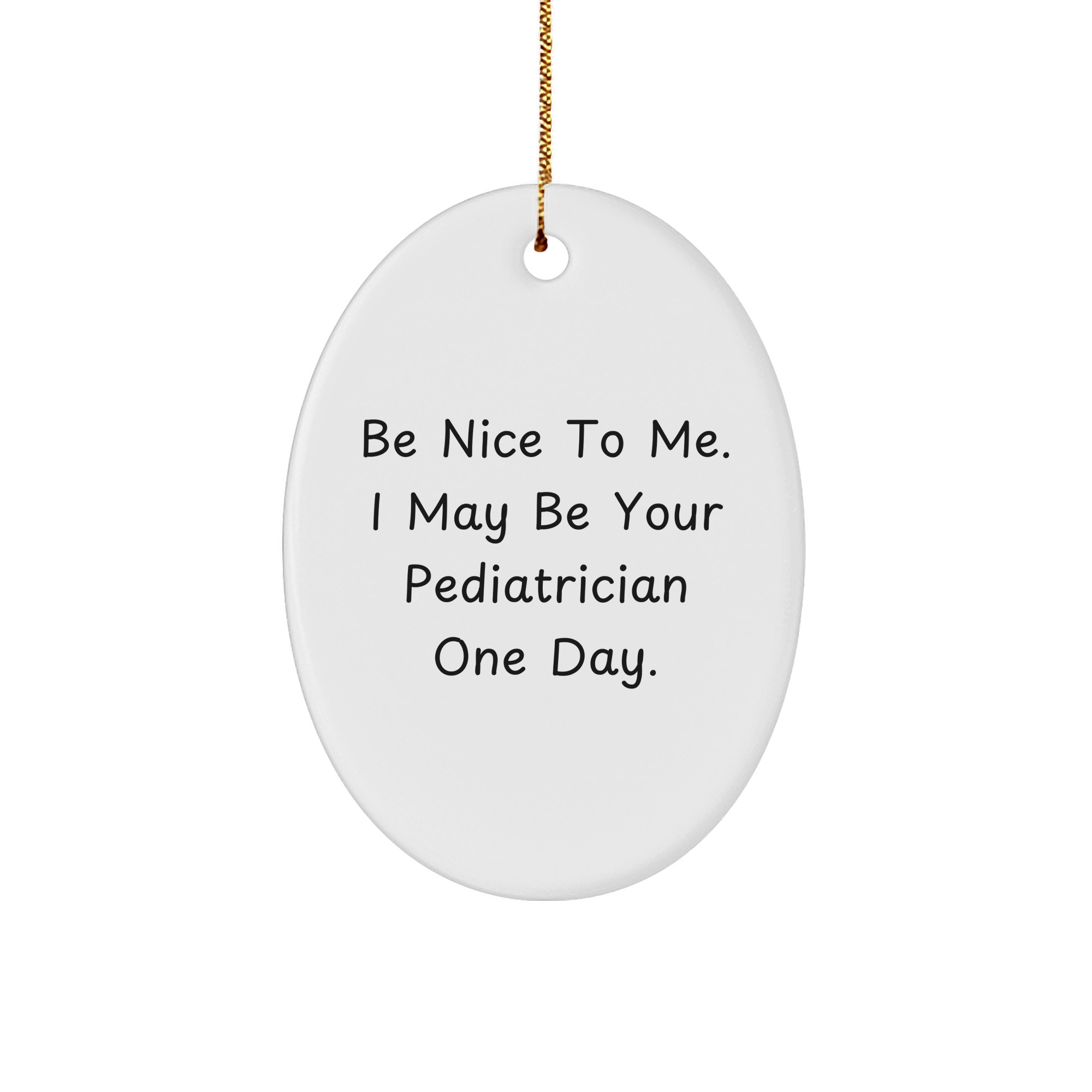 Funny Pediatrician Gifts from Men - Be Nice To Me. I May Be Your Pediatrician One Day. Oval Ornament for Christmas - Image 1