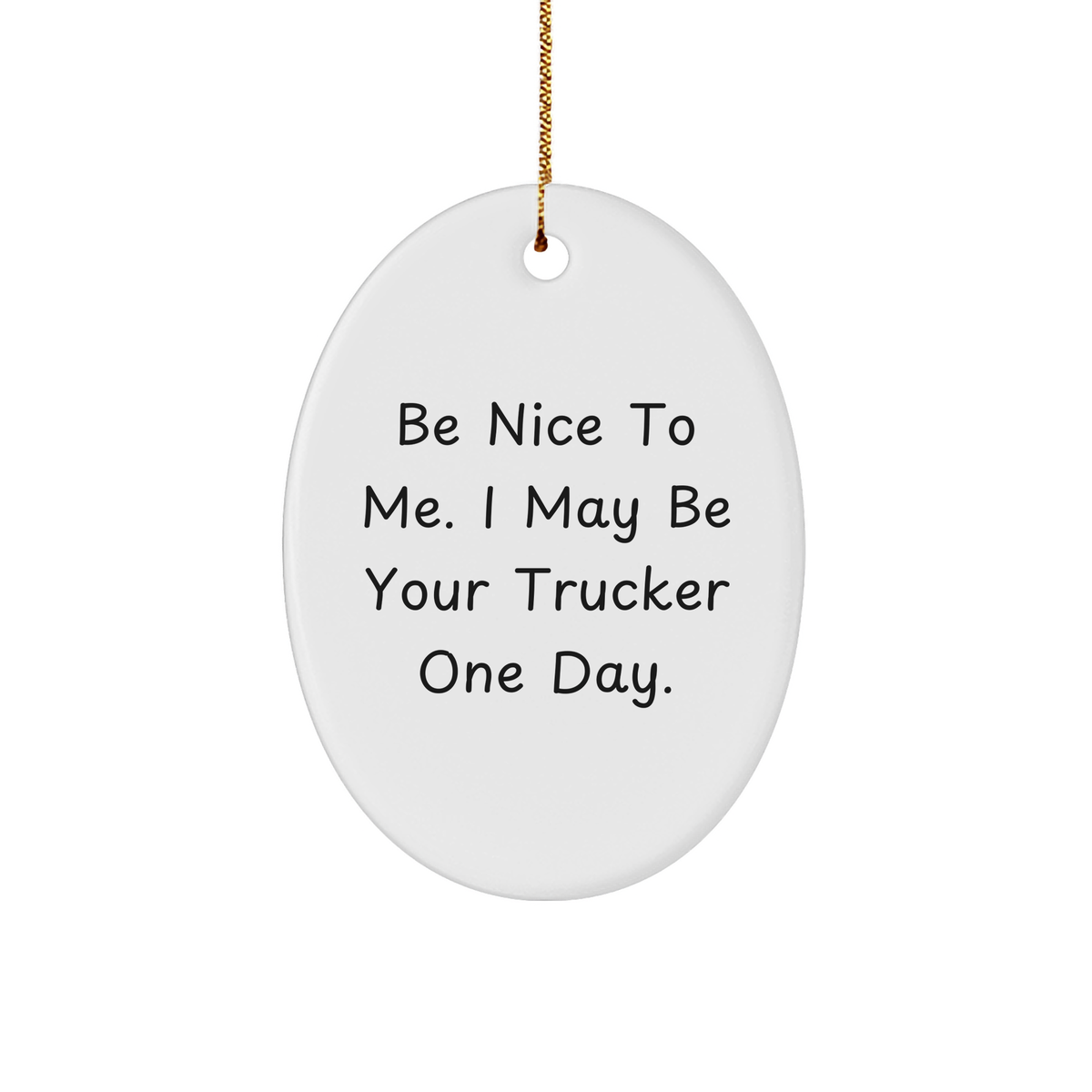 Funny Trucker Gift Ideas - Be Nice To Me. I May Be Your Trucker One Day. Oval Ornament, White, Christmas Unique Gifts from Friends to Family - Image 1