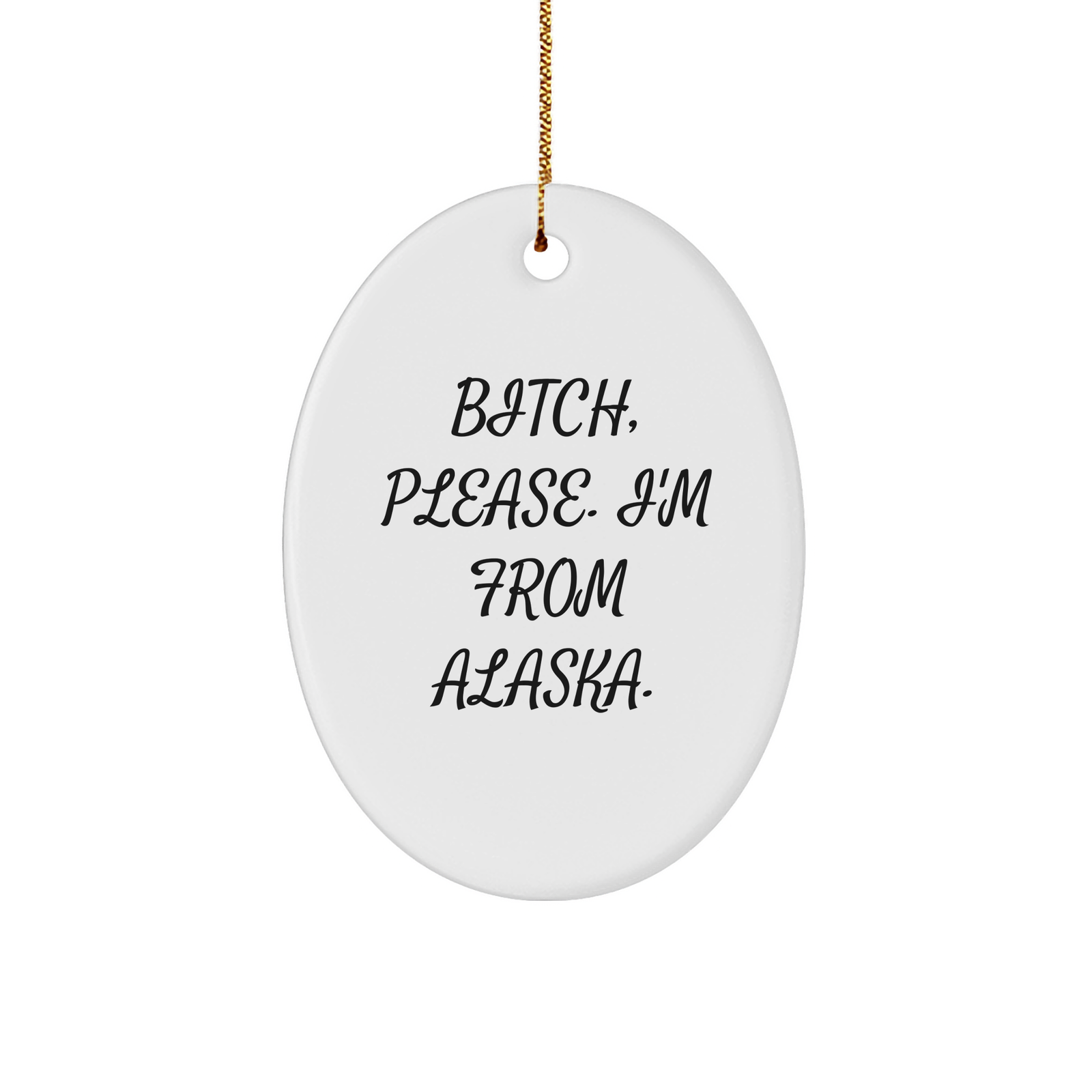 Alaska Oval Ornament: B-tch, Please. I'm From Alaska. - White Sturdy MDF Christmas Unique Gift - Image 1