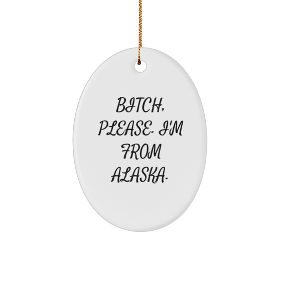 Alaska Oval Ornament: B-tch, Please. I'm From Alaska. - White Sturdy MDF Christmas Unique Gift - Image 1