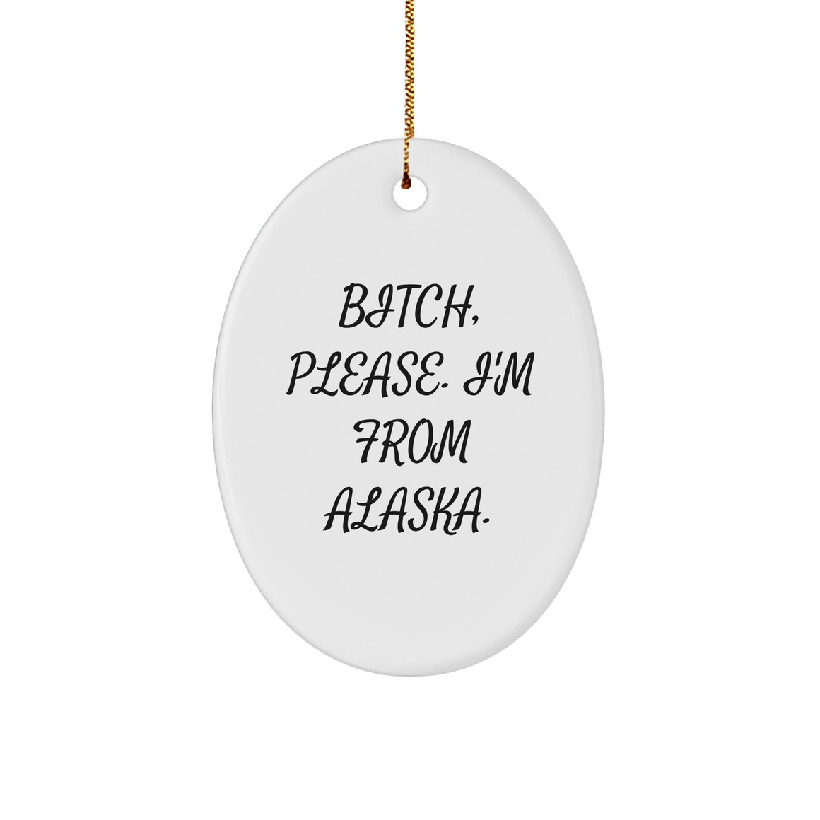 Alaska Oval Ornament: B-tch, Please. I'm From Alaska. - White Sturdy MDF Christmas Unique Gift - Image 1