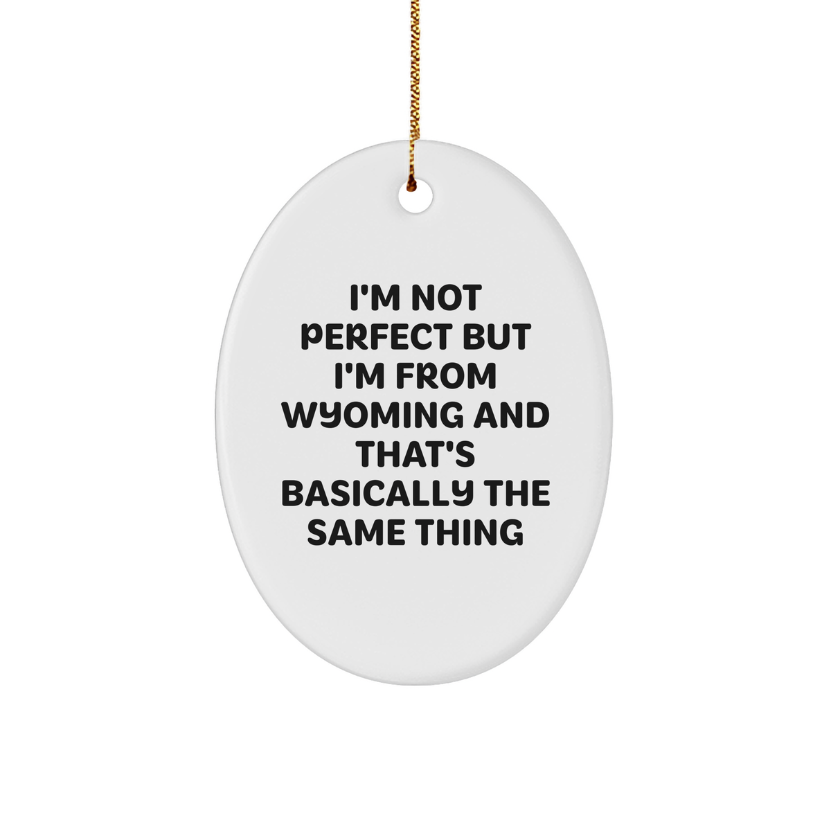 Wyoming Oval Ornament Gifts from Friends for Men and Women Christmas Greeting I&#39;m Not Perfect But I&#39;m From Wyoming And That&#39;s Basically The Same Thing Funny - Image 1