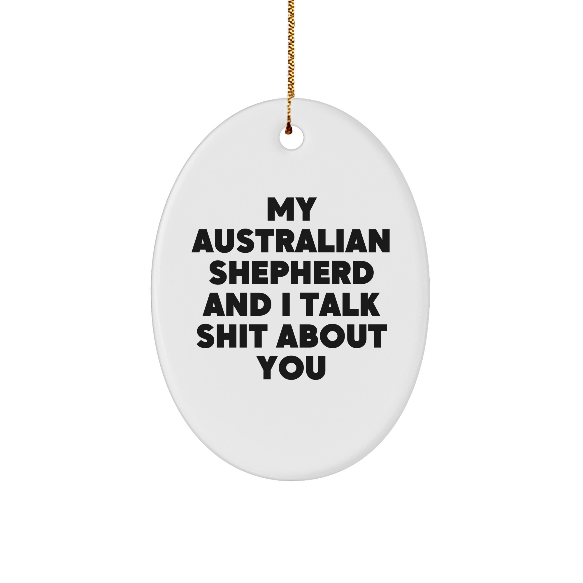 Funny Australian Shepherd Dog Oval Ornament Gifts from Friends for Christmas - 'My Australian Shepherd And I Talk Shit About You' Quote - Image 1