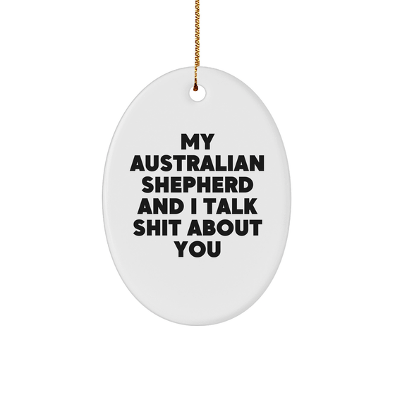 Funny Australian Shepherd Dog Oval Ornament Gifts from Friends for Christmas - 'My Australian Shepherd And I Talk Shit About You' Quote - Image 1