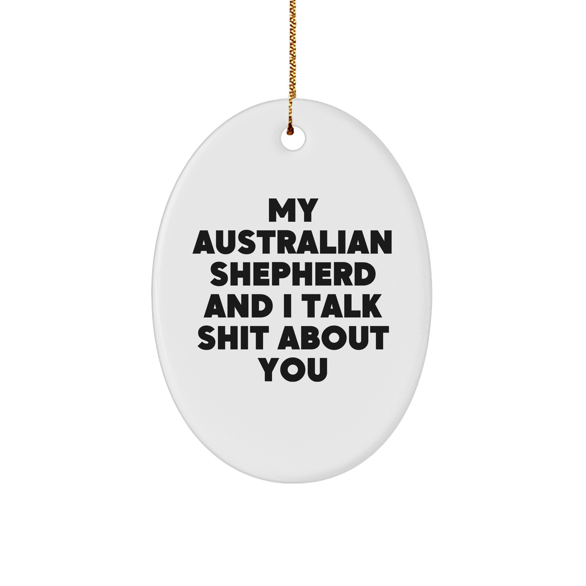 Funny Australian Shepherd Dog Oval Ornament Gifts from Friends for Christmas - 'My Australian Shepherd And I Talk Shit About You' Quote - Image 1