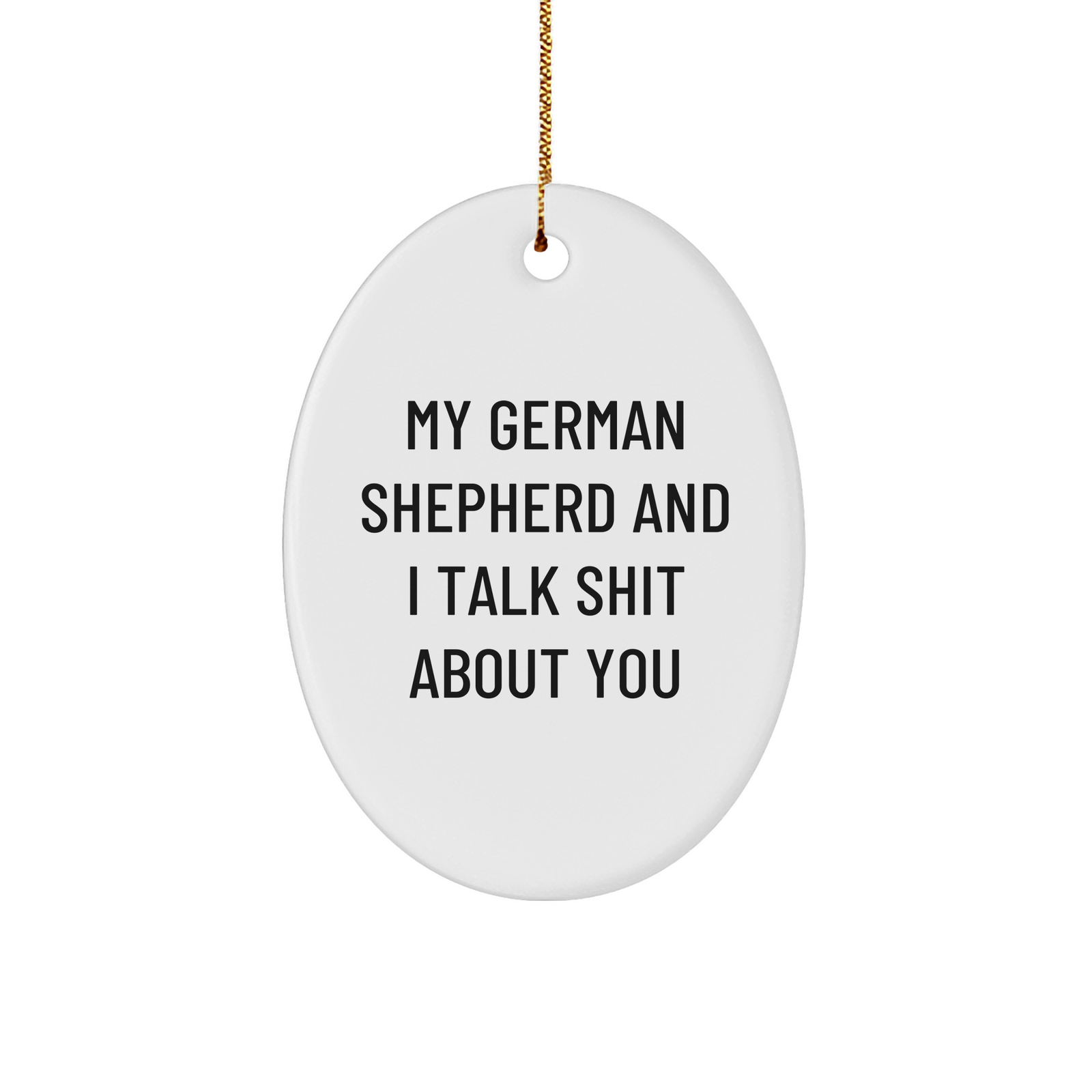 Gifts from Men to German Shepherd Dog Owners - Funny Oval Ornament for Christmas - 'My German Shepherd And I Talk Shit About You' - Image 1