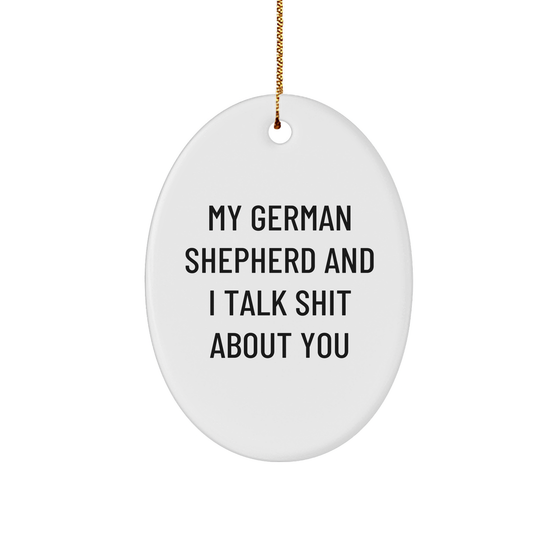 Gifts from Men to German Shepherd Dog Owners - Funny Oval Ornament for Christmas - 'My German Shepherd And I Talk Shit About You' - Image 1