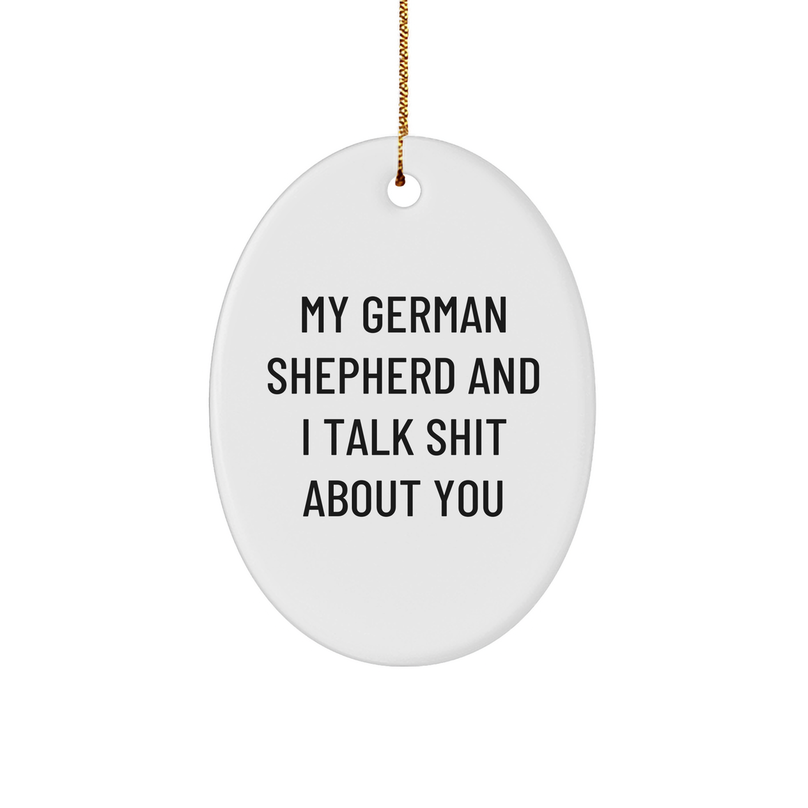 Gifts from Men to German Shepherd Dog Owners - Funny Oval Ornament for Christmas - 'My German Shepherd And I Talk Shit About You' - Image 1