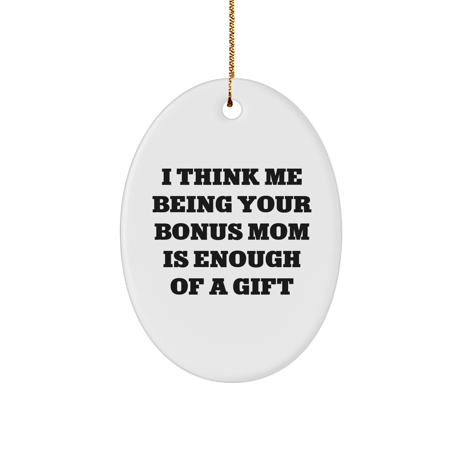 Funny Bonus Mom Gift, Oval Ornament 'I Think Me Being Your Bonus Mom Is Enough Of A Gift' for Christmas, Gifts from Mom to Bonus Mom - Image 1