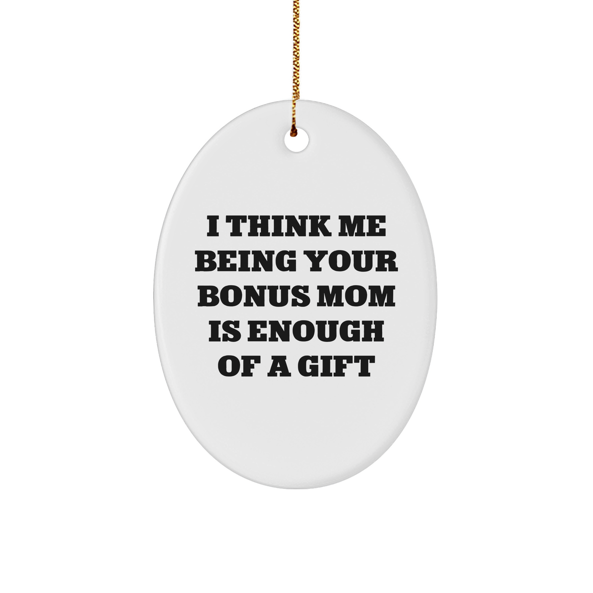 Funny Bonus Mom Gift, Oval Ornament 'I Think Me Being Your Bonus Mom Is Enough Of A Gift' for Christmas, Gifts from Mom to Bonus Mom - Image 1