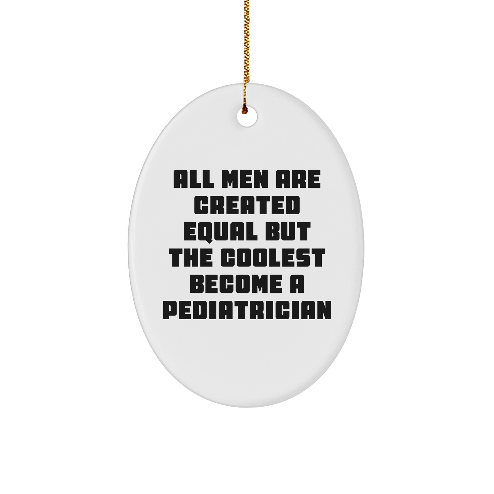 Funny Pediatrician Gifts for Men, White Oval Ornament with 'All Men Are Created Equal But The Coolest Become A Pediatrician' Quote, Unique Christmas Unique Gifts from Friends - Image 1
